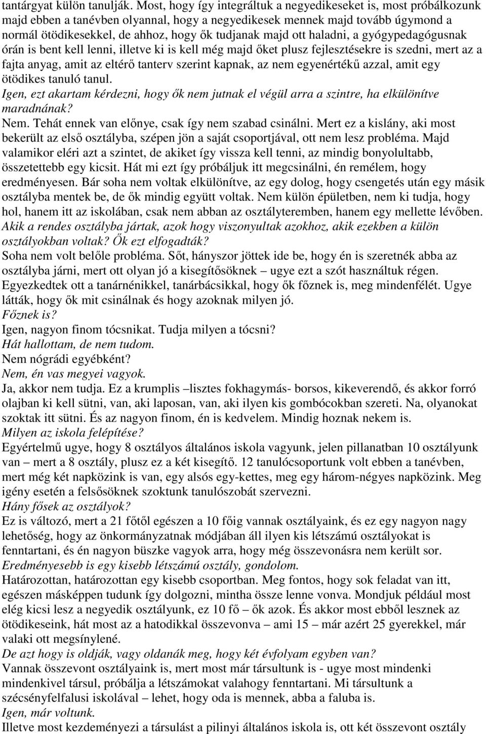 majd ott haladni, a gyógypedagógusnak órán is bent kell lenni, illetve ki is kell még majd ıket plusz fejlesztésekre is szedni, mert az a fajta anyag, amit az eltérı tanterv szerint kapnak, az nem