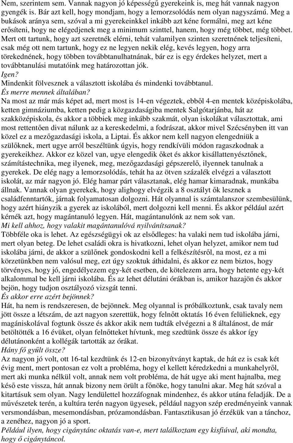 Mert ott tartunk, hogy azt szeretnék elérni, tehát valamilyen szinten szeretnének teljesíteni, csak még ott nem tartunk, hogy ez ne legyen nekik elég, kevés legyen, hogy arra törekednének, hogy