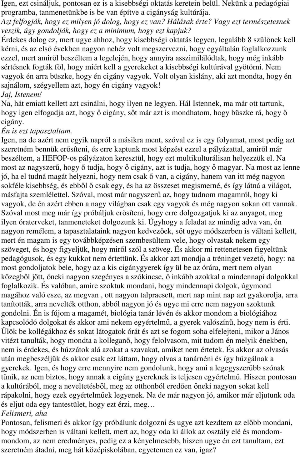 Érdekes dolog ez, mert ugye ahhoz, hogy kisebbségi oktatás legyen, legalább 8 szülınek kell kérni, és az elsı években nagyon nehéz volt megszervezni, hogy egyáltalán foglalkozzunk ezzel, mert amirıl