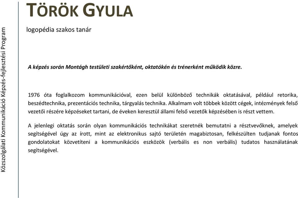 Alkalmam volt többek között cégek, intézmények felső vezetői részére képzéseket tartani, de éveken keresztül állami felső vezetők képzésében is részt vettem.