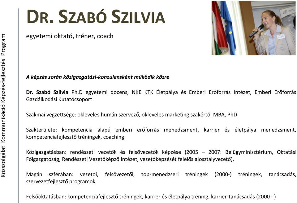 Szakterülete: kompetencia alapú emberi erőforrás menedzsment, karrier és életpálya menedzsment, kompetenciafejlesztő tréningek, coaching Közigazgatásban: rendészeti vezetők és felsővezetők képzése