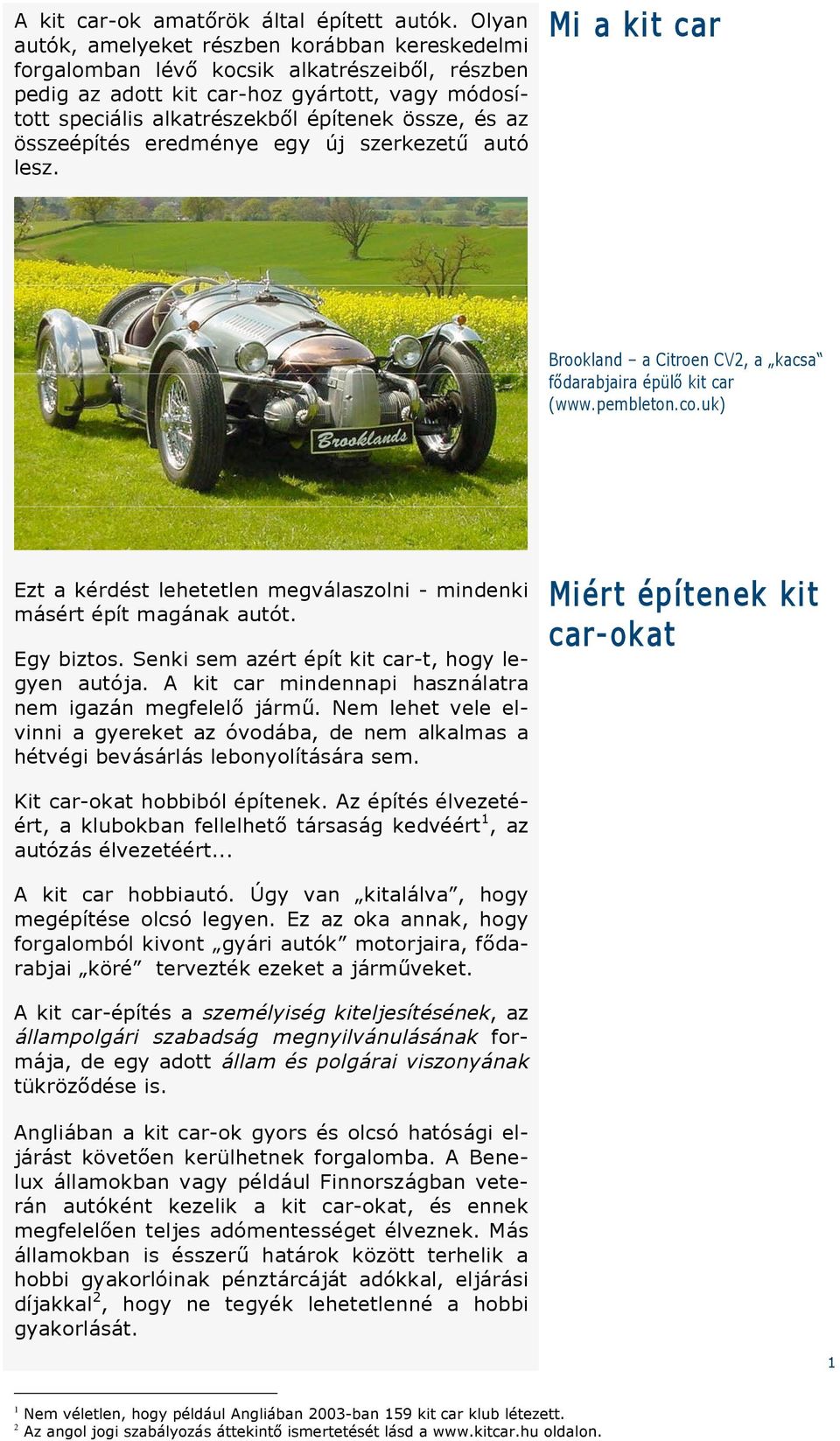 Mi a kit car Brookland a Citroen CV2, a kacsa f!darabjaira épül! kit car (www.pembleton.co.uk) Ezt a kérdést lehetetlen megválaszolni - mindenki másért épít magának autót. Egy biztos.