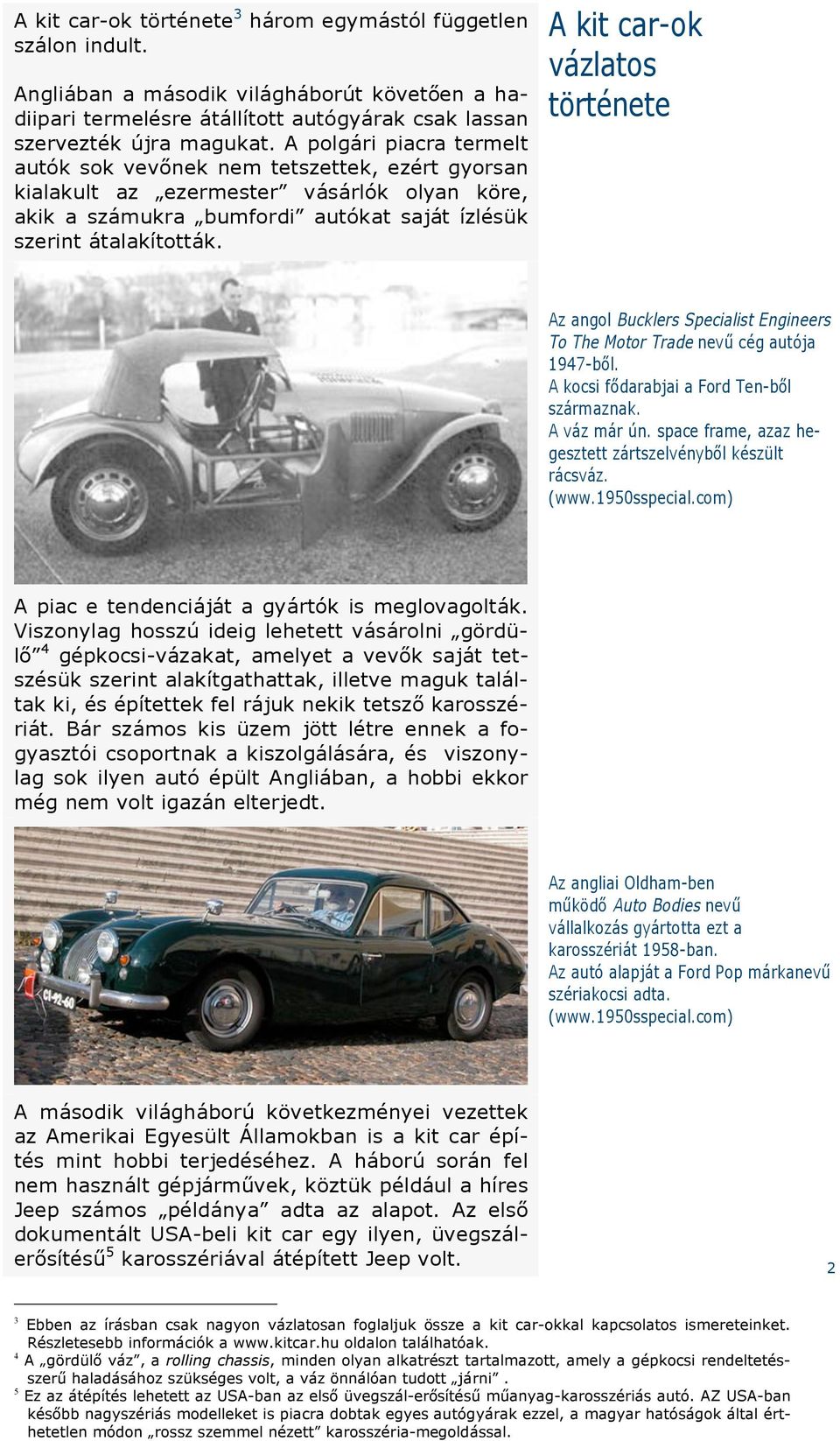 A kit car-ok vázlatos története Az angol Bucklers Specialist Engineers To The Motor Trade nev" cég autója 1947-b!l. A kocsi f!darabjai a Ford Ten-b!l származnak. A váz már ún.