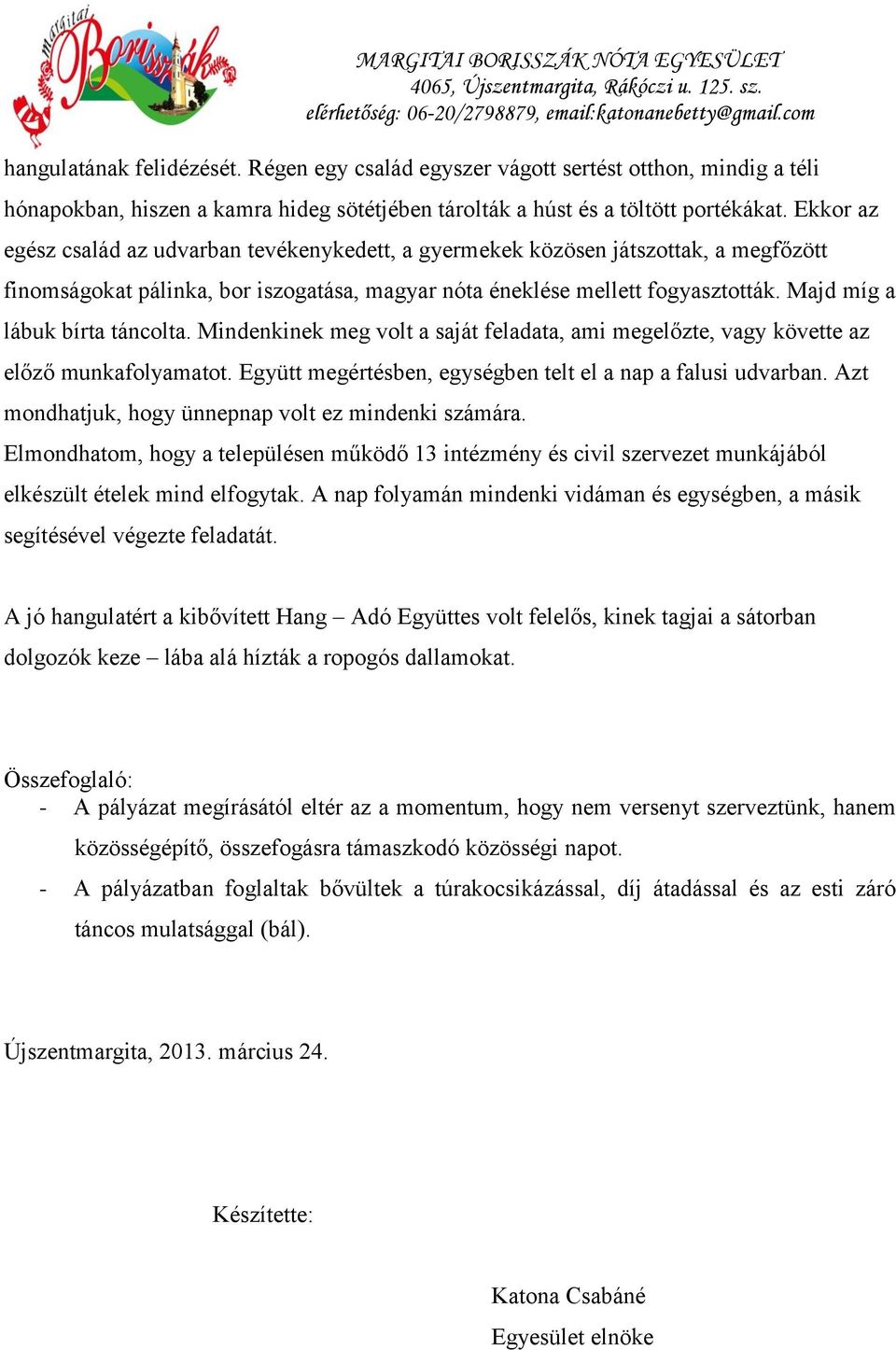 Majd míg a lábuk bírta táncolta. Mindenkinek meg volt a saját feladata, ami megelőzte, vagy követte az előző munkafolyamatot. Együtt megértésben, egységben telt el a nap a falusi udvarban.