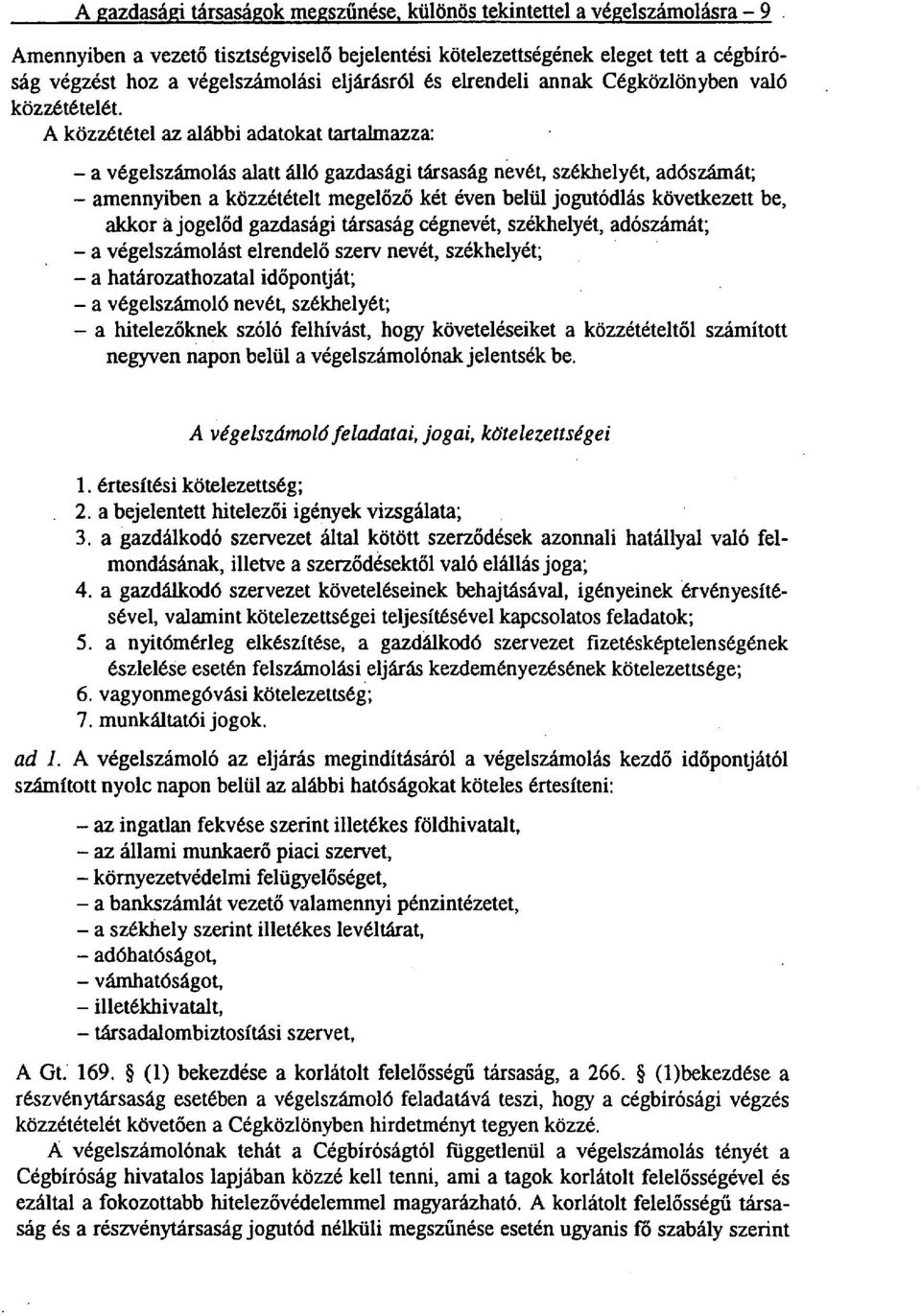 A közzététel az alábbi adatokat tartalmazza: a végelszámolás alatt álló gazdasági társaság nevét, székhelyét, adószámát; amennyiben a közzétételt megelőző két éven belül jogutódlás következett be,