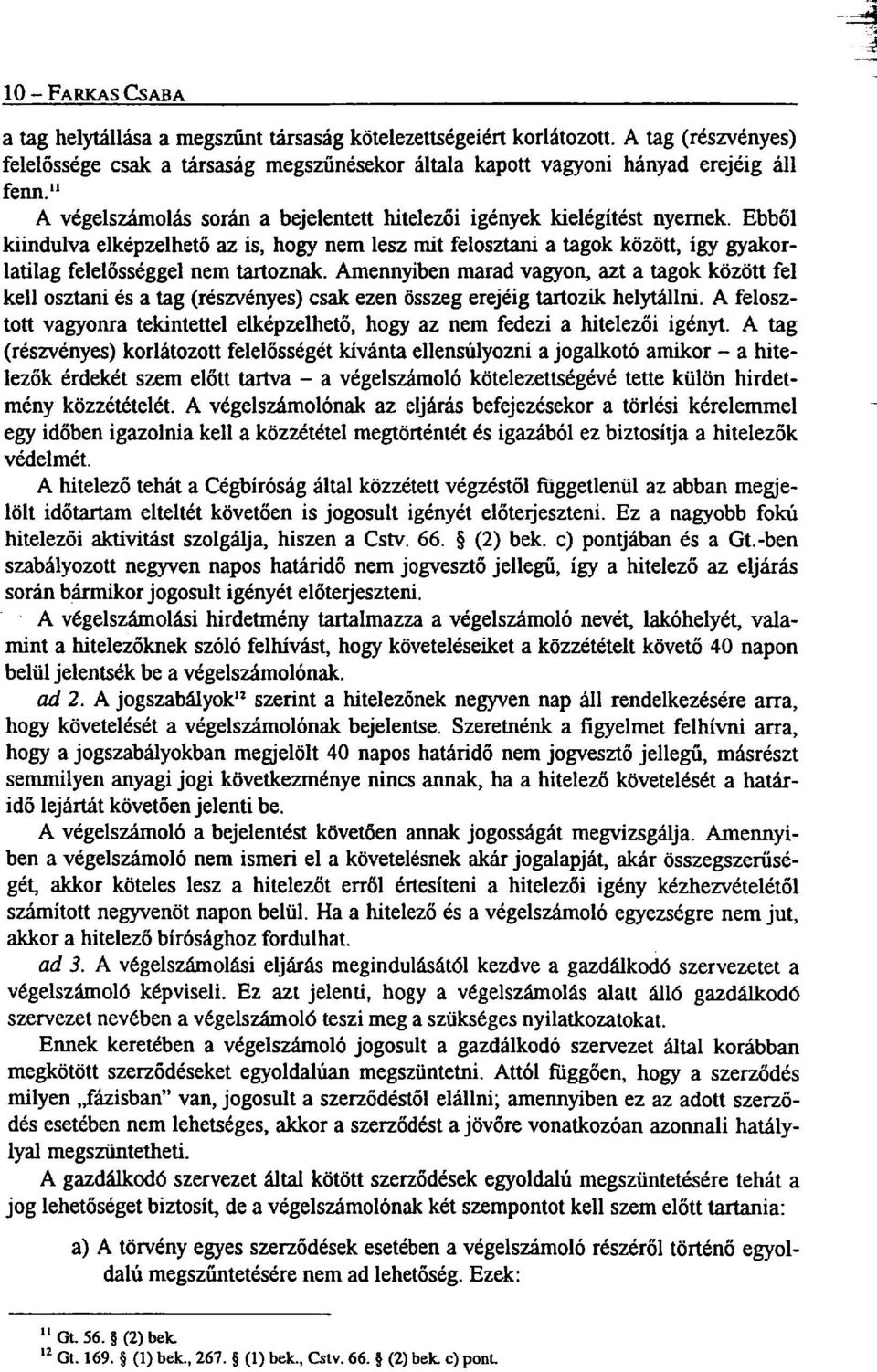 Ebből kiindulva elképzelhető az is, hogy nem lesz mit felosztani a tagok közö tt, így gyakorlatilag felelősséggel nem tartoznak.