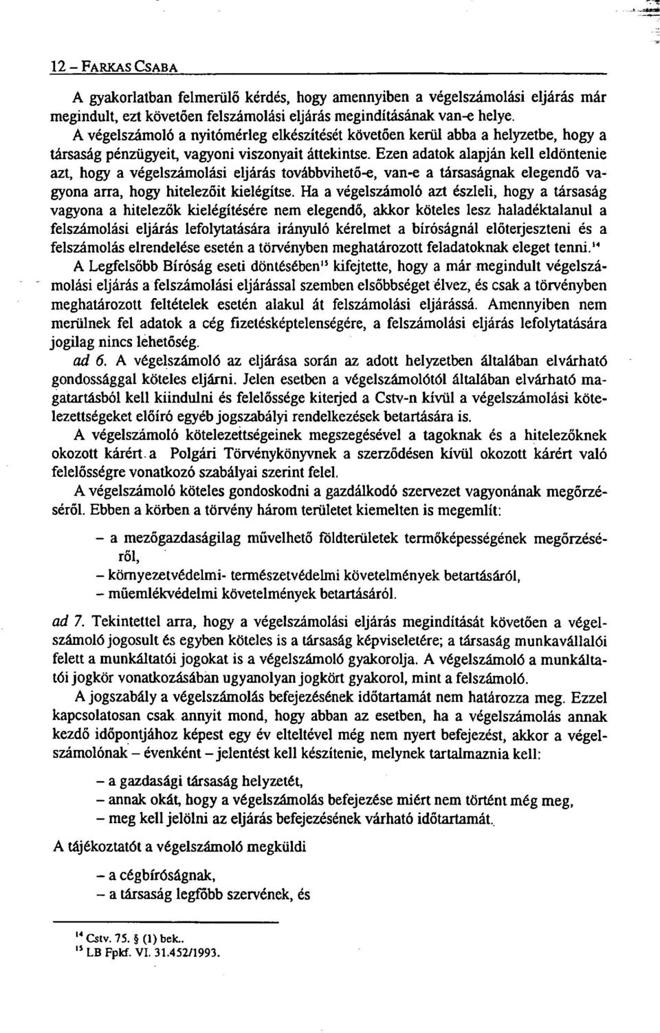 Ezen adatok alapján kell eldöntenie azt, hogy a végelszámolási eljárás továbbvihető-e, van-e a társaságnak elegendő vagyona arra, hogy hitelezőit kielégítse.