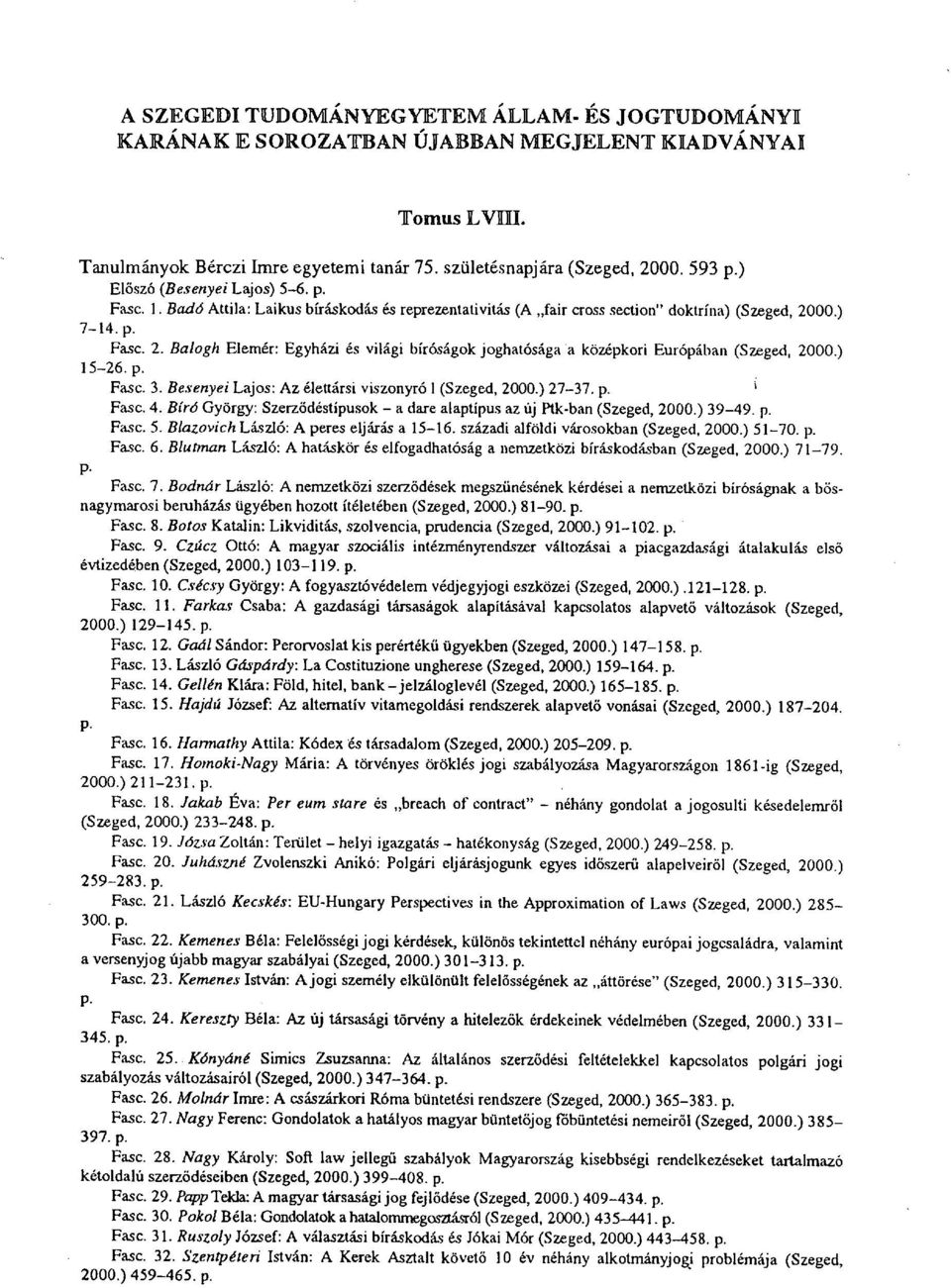 00.) 7-14. p. Fasc. 2. Balogh Elemér: Egyházi és világi bíróságok joghatósága a középkori Európában (Szeged, 2000.) 15-26. p. Fasc. 3. Besenyei Lajos: Az élettársi viszonyró I (Szeged, 2000.) 27-37.