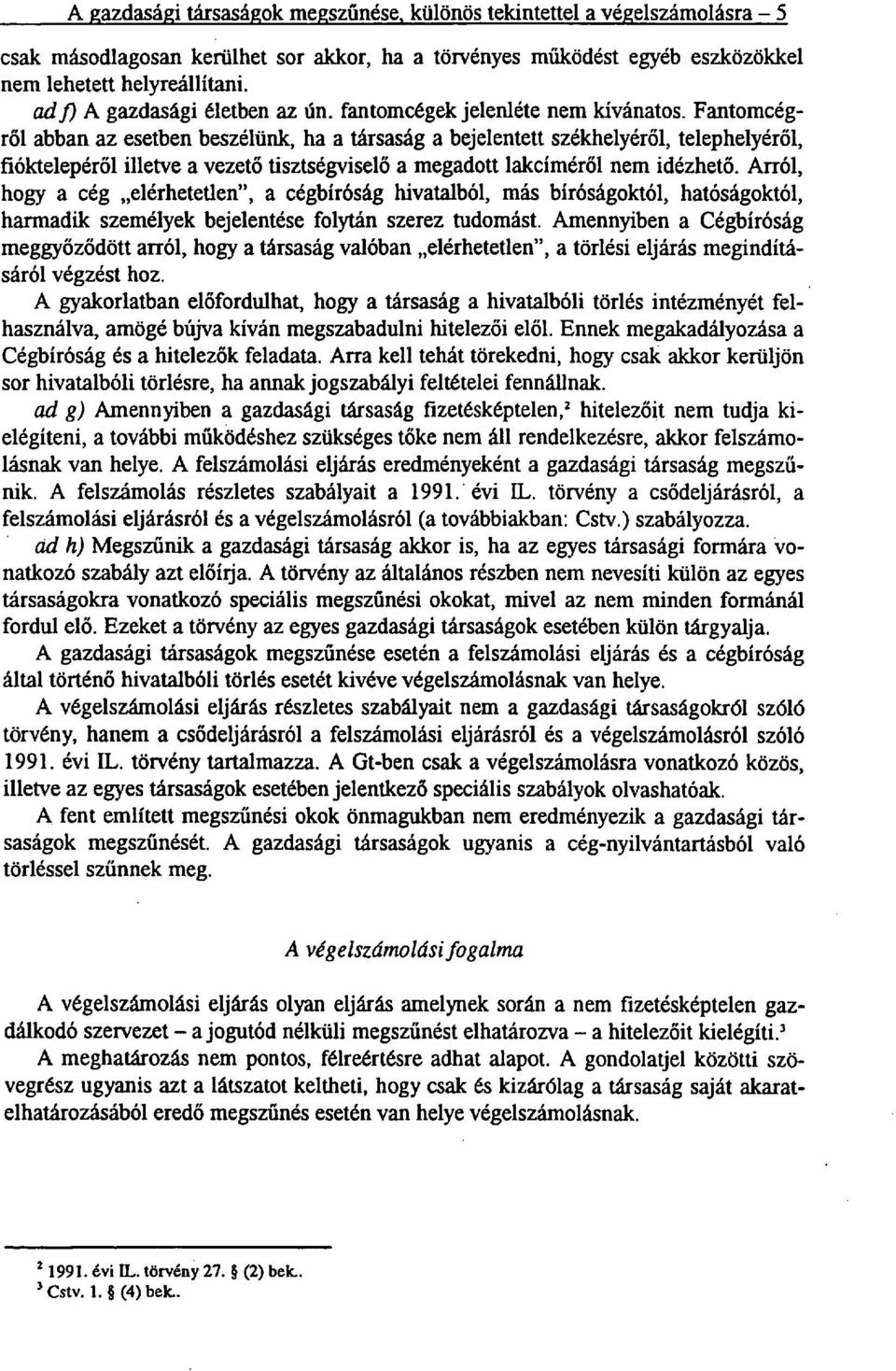 Fantomcégről abban az esetben beszélünk, ha a társaság a bejelentett székhelyéről, telephelyéről, fióktelepéről illetve a vezető tisztségviselő a megadott lakcíméről nem idézhető.