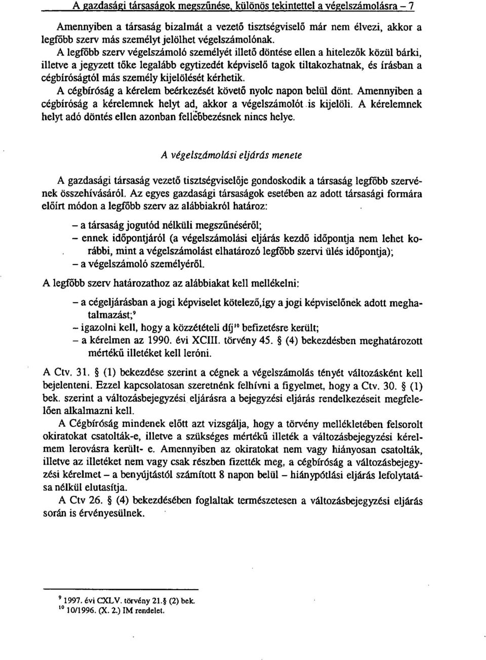 A legfőbb szery végelszámoló személyét illető döntése ellen a hitelezők közül bárki, illetve a jegyzett tőke legalább egytizedét képviselő tagok tiltakozhatnak, és írásban a cégbíróságtól más személy