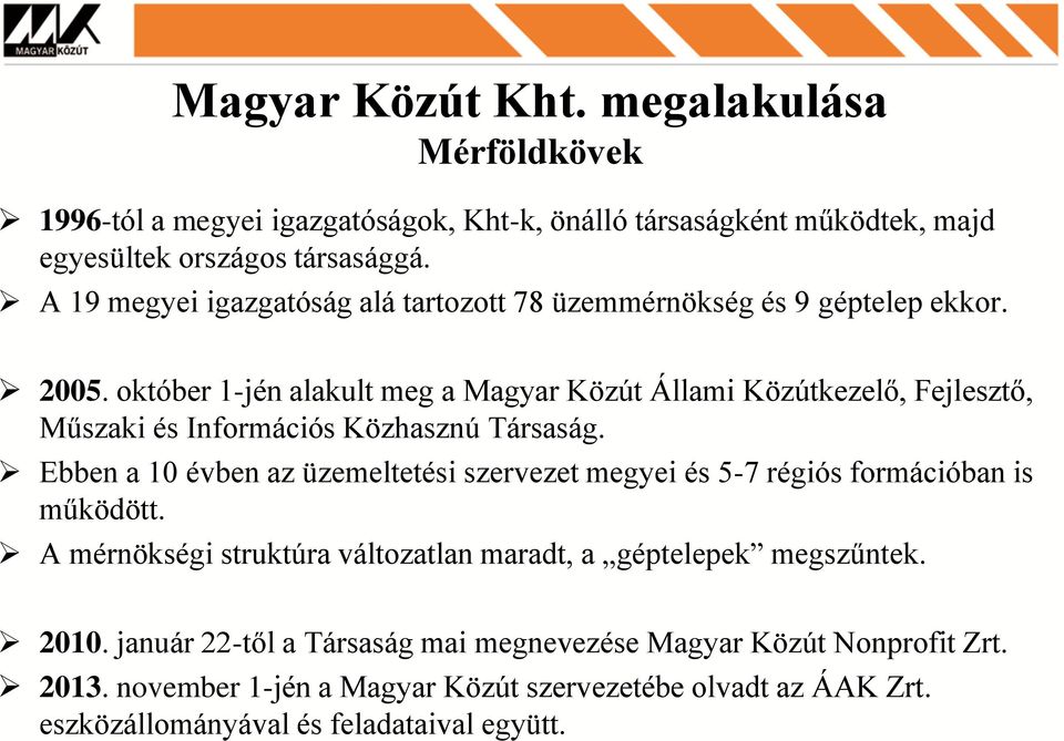 október 1-jén alakult meg a Magyar Közút Állami Közútkezelő, Fejlesztő, Műszaki és Információs Közhasznú Társaság.