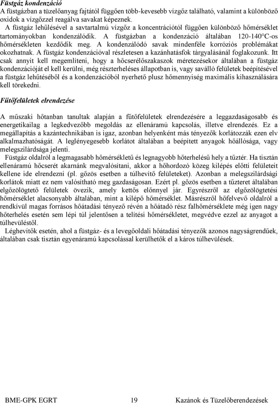 A kondenzálódó savak mindenféle korróziós problémákat okozhatnak. A füstgáz kondenzációval részletesen a kazánhatásfok tárgyalásánál foglakozunk.