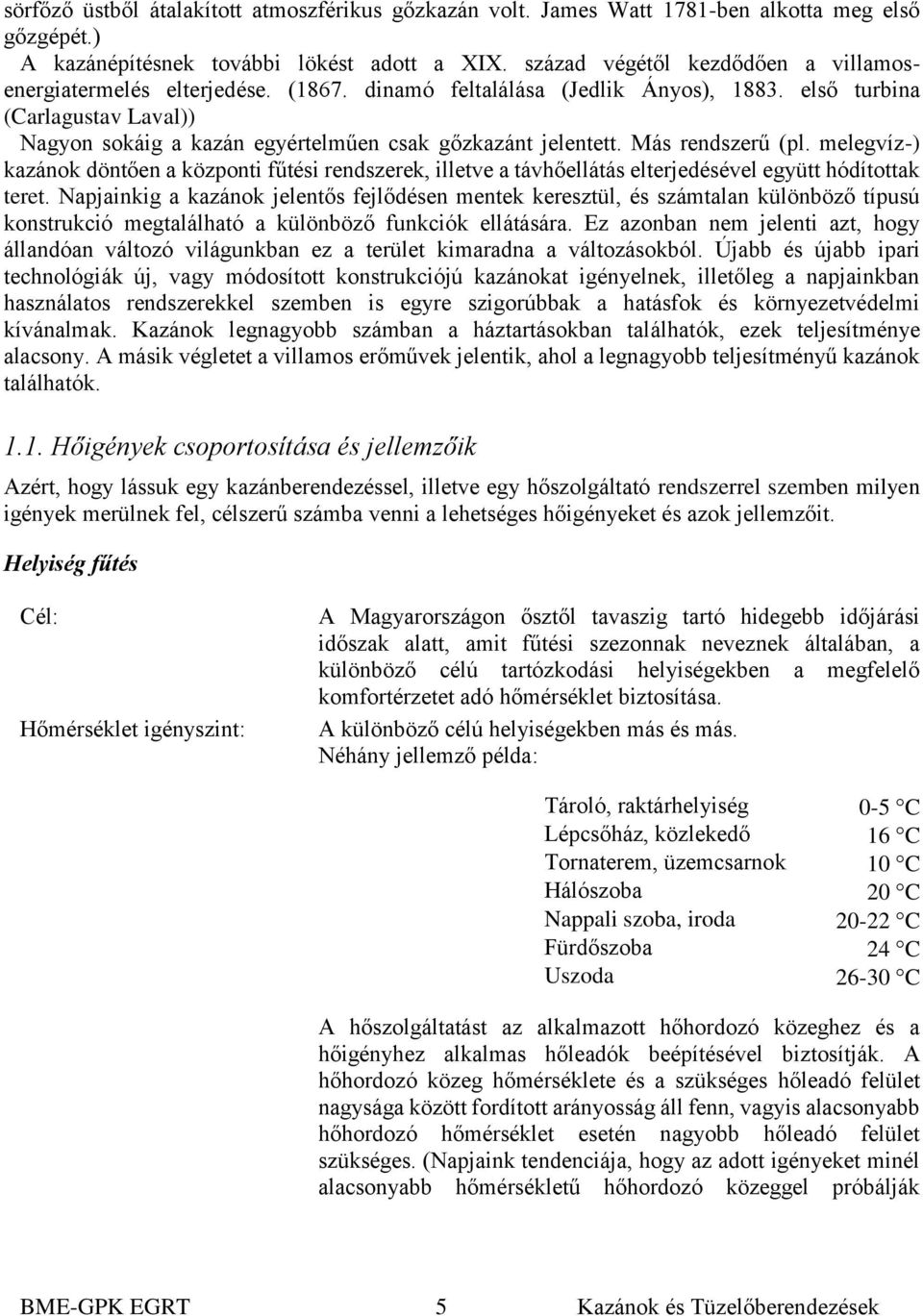 első turbina (Carlagustav Laval)) Nagyon sokáig a kazán egyértelműen csak gőzkazánt jelentett. Más rendszerű (pl.