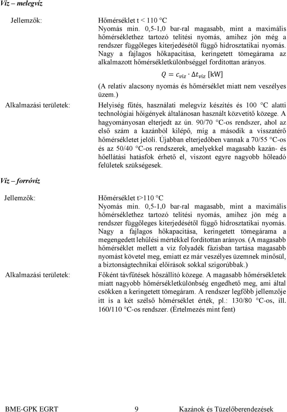 Nagy a fajlagos hőkapacitása, keringetett tömegárama az alkalmazott hőmérsékletkülönbséggel fordítottan arányos.