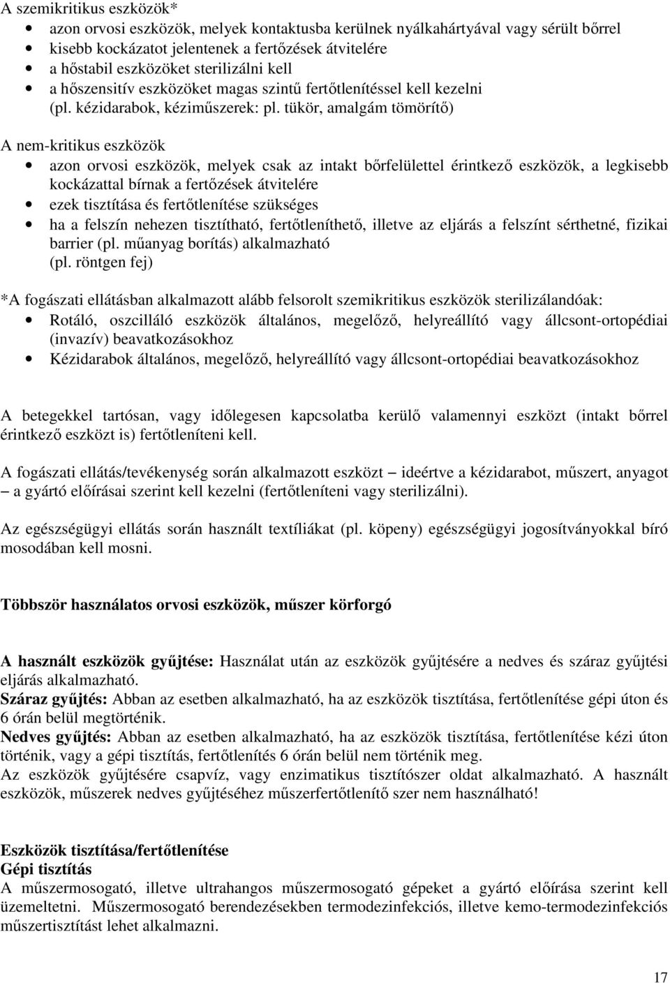 tükör, amalgám tömörítő) A nem-kritikus eszközök azon orvosi eszközök, melyek csak az intakt bőrfelülettel érintkező eszközök, a legkisebb kockázattal bírnak a fertőzések átvitelére ezek tisztítása