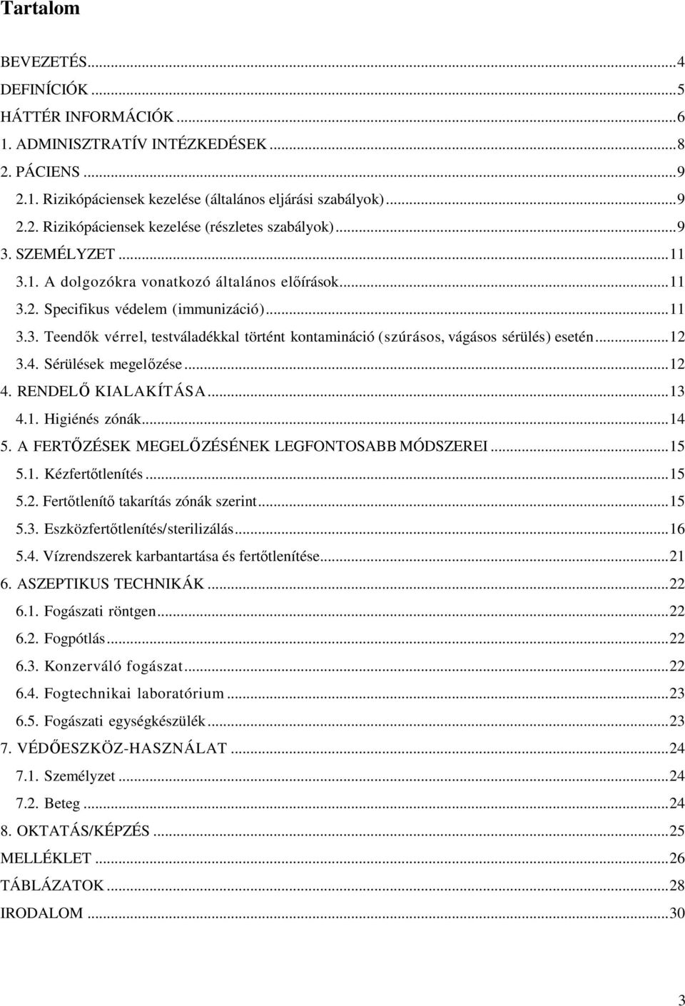 .. 12 3.4. Sérülések megelőzése... 12 4. RENDELŐ KIALAKÍTÁSA... 13 4.1. Higiénés zónák... 14 5. A FERTŐZÉSEK MEGELŐZÉSÉNEK LEGFONTOSABB MÓDSZEREI... 15 5.1. Kézfertőtlenítés... 15 5.2. Fertőtlenítő takarítás zónák szerint.