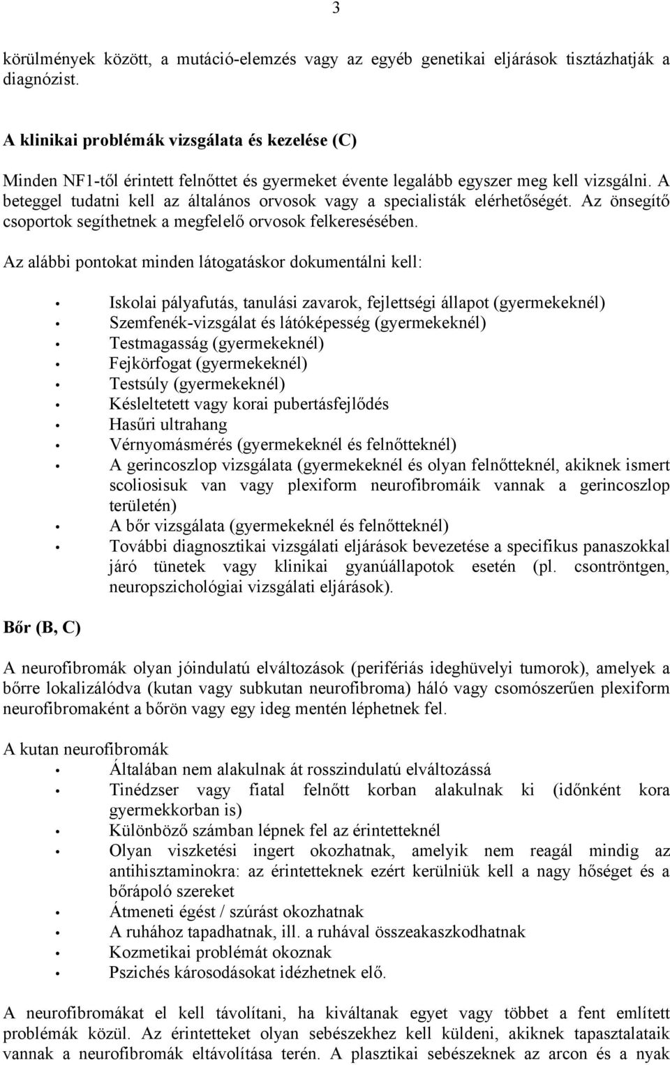 A beteggel tudatni kell az általános orvosok vagy a specialisták elérhetőségét. Az önsegítő csoportok segíthetnek a megfelelő orvosok felkeresésében.