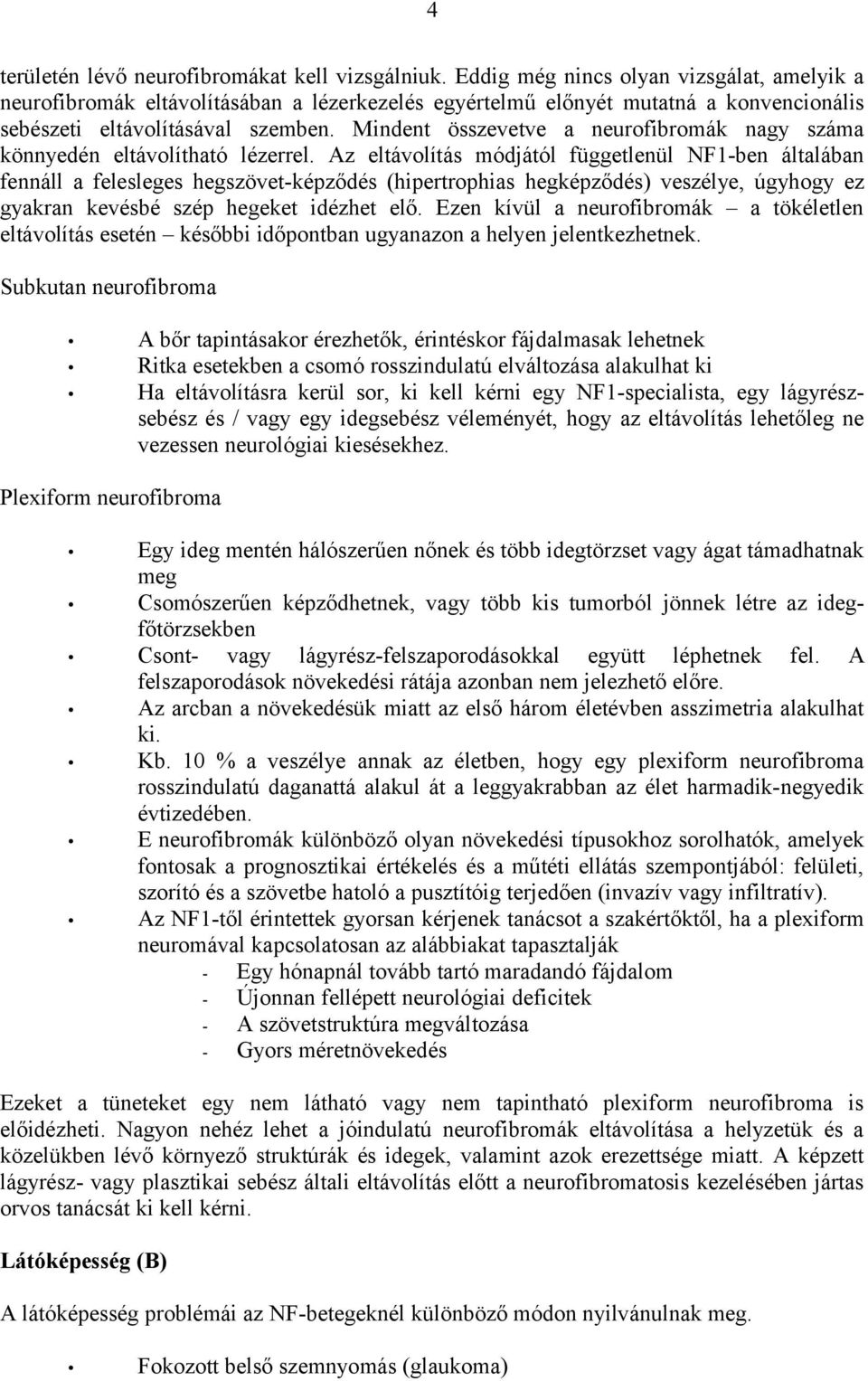 Mindent összevetve a neurofibromák nagy száma könnyedén eltávolítható lézerrel.