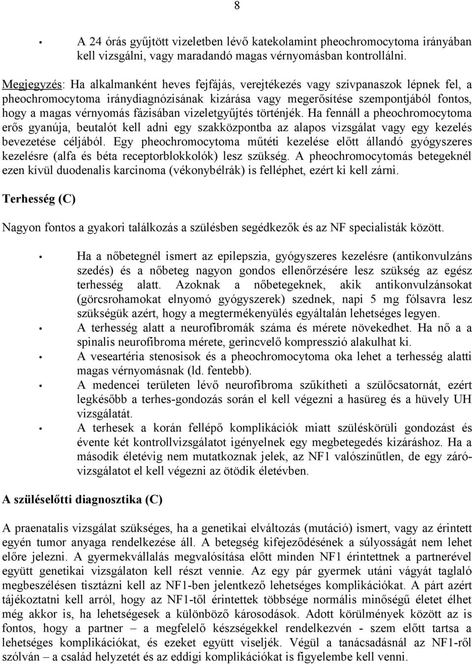 fázisában vizeletgyűjtés történjék. Ha fennáll a pheochromocytoma erős gyanúja, beutalót kell adni egy szakközpontba az alapos vizsgálat vagy egy kezelés bevezetése céljából.