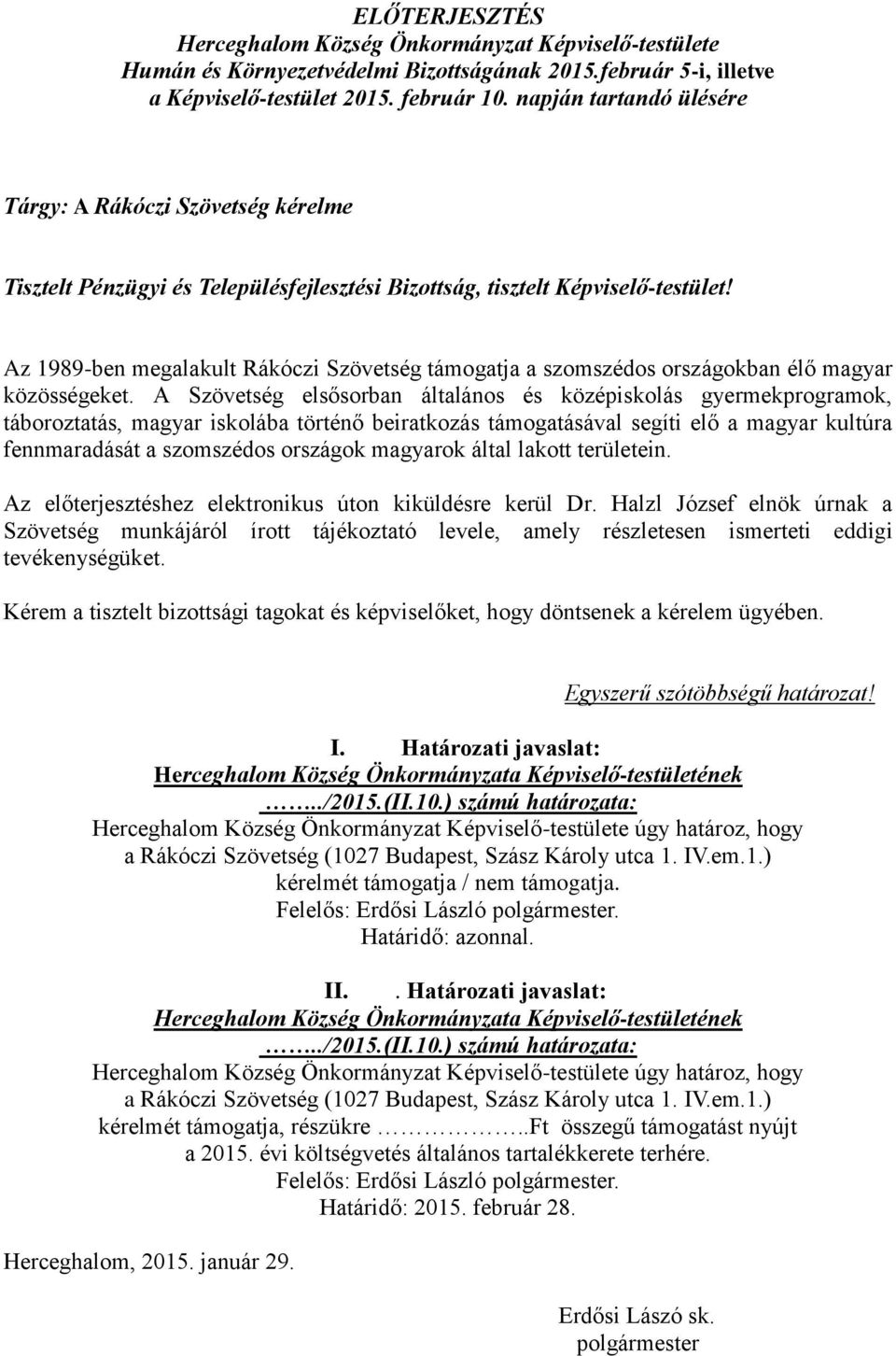 Az 1989-ben megalakult Rákóczi Szövetség támogatja a szomszédos országokban élő magyar közösségeket.