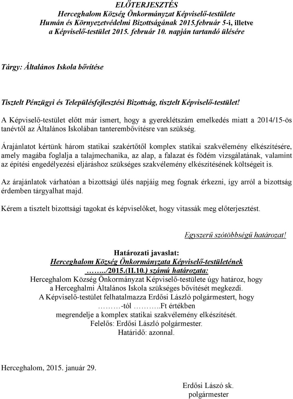 A Képviselő-testület előtt már ismert, hogy a gyereklétszám emelkedés miatt a 2014/15-ös tanévtől az Általános Iskolában tanterembővítésre van szükség.