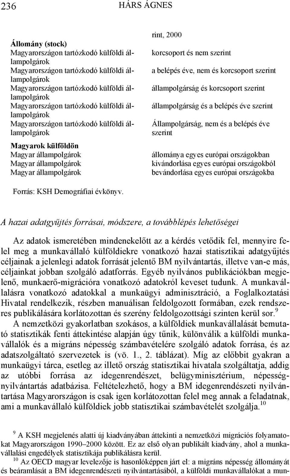 szerint a belépés éve, nem és korcsoport szerint állampolgárság és korcsoport szerint állampolgárság és a belépés éve szerint Állampolgárság, nem és a belépés éve szerint állománya egyes európai