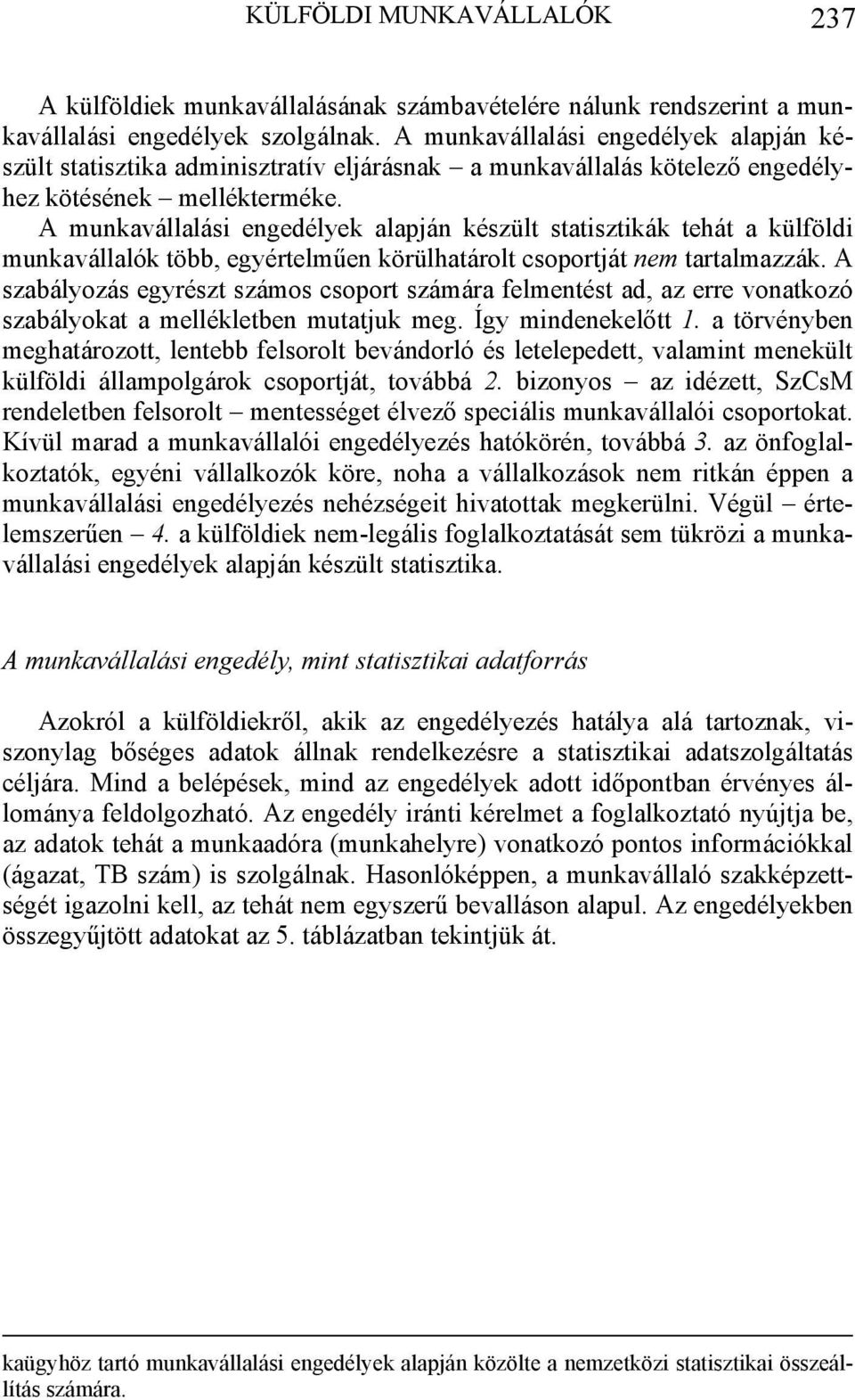 A alapján készült statisztikák tehát a külföldi munkavállalók több, egyértelműen körülhatárolt csoportját nem tartalmazzák.