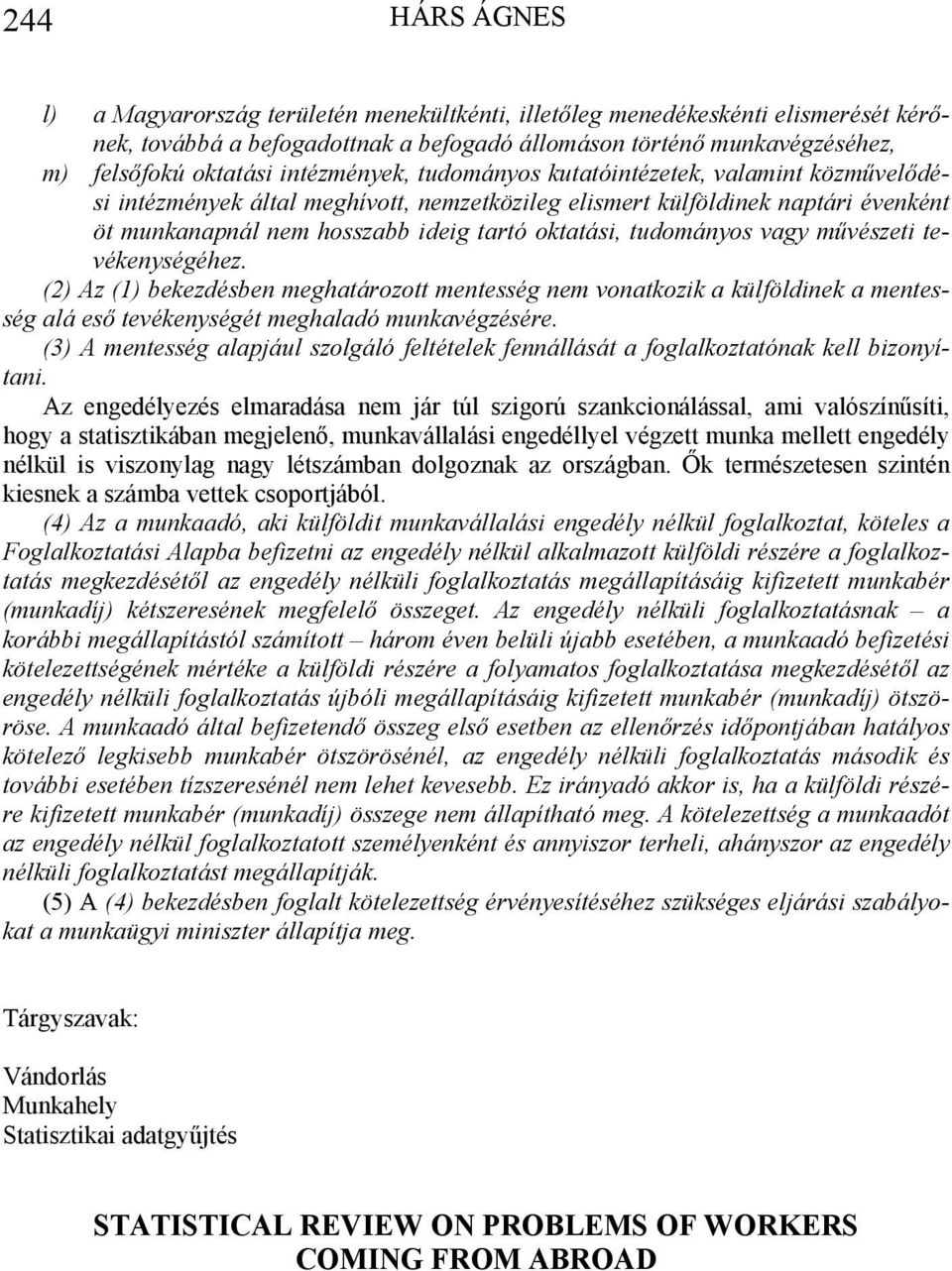 tudományos vagy művészeti tevékenységéhez. (2) Az (1) bekezdésben meghatározott mentesség nem vonatkozik a külföldinek a mentesség alá eső tevékenységét meghaladó munkavégzésére.