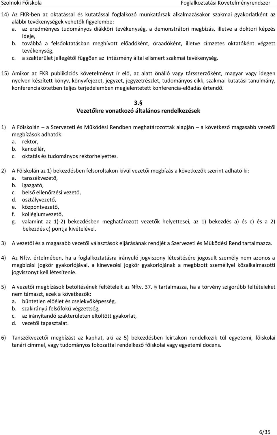 továbbá a felsőoktatásban meghívott előadóként, óraadóként, illetve címzetes oktatóként végzett tevékenység, c. a szakterület jellegétől függően az intézmény által elismert szakmai tevékenység.