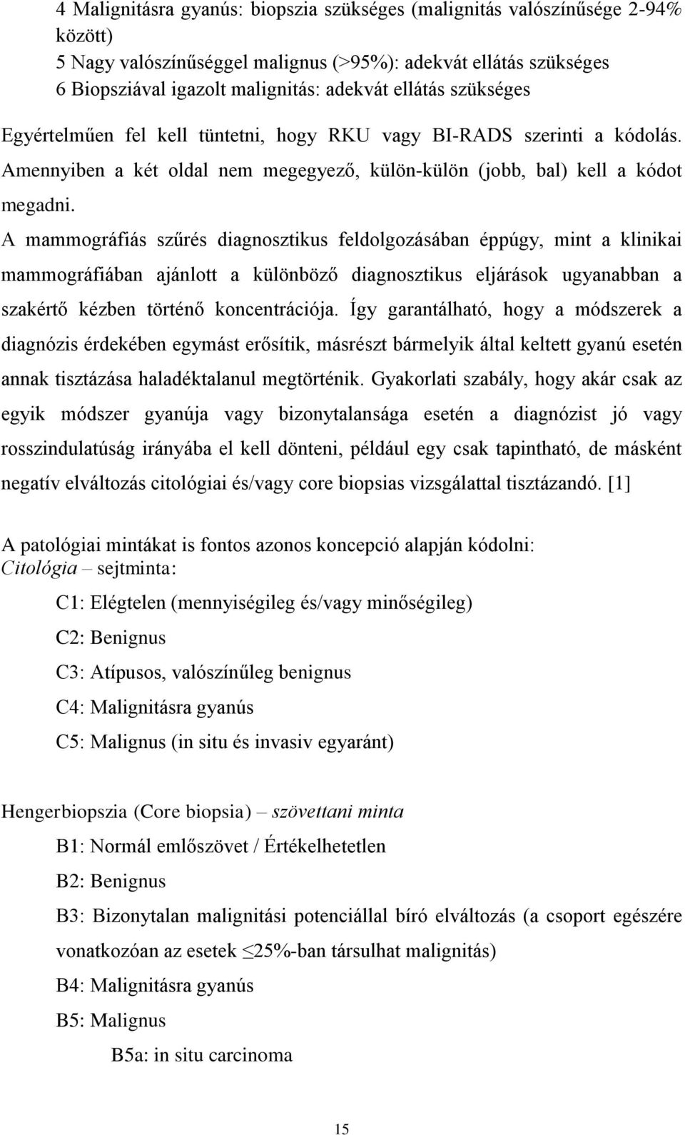 A mammográfiás szűrés diagnosztikus feldolgozásában éppúgy, mint a klinikai mammográfiában ajánlott a különböző diagnosztikus eljárások ugyanabban a szakértő kézben történő koncentrációja.