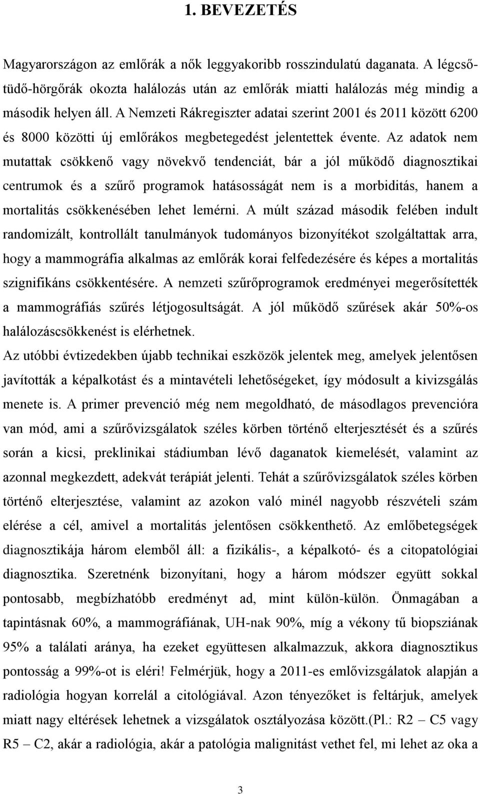 Az adatok nem mutattak csökkenő vagy növekvő tendenciát, bár a jól működő diagnosztikai centrumok és a szűrő programok hatásosságát nem is a morbiditás, hanem a mortalitás csökkenésében lehet lemérni.