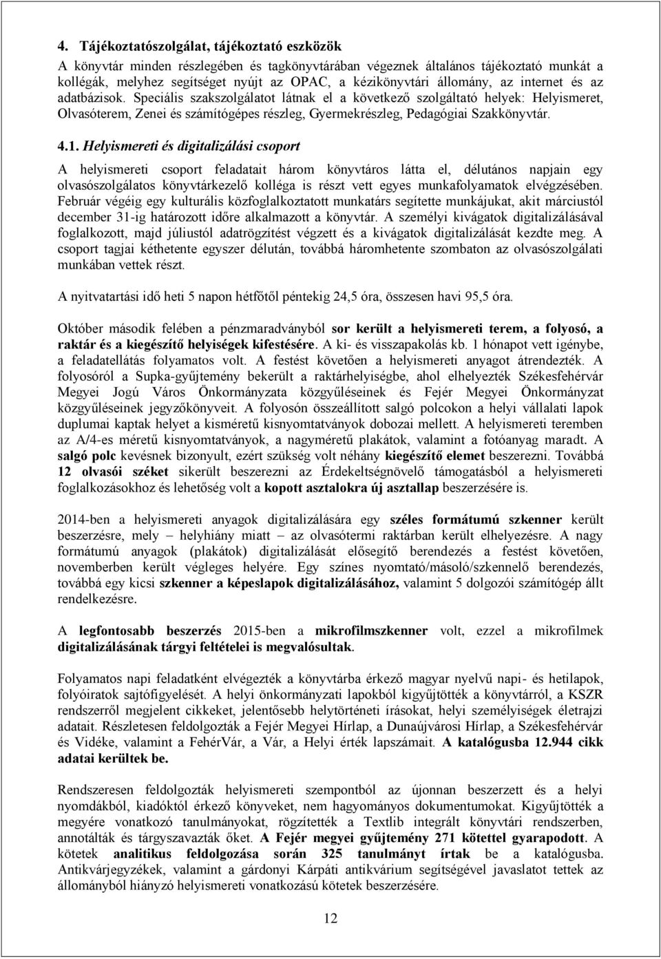 Speciális szakszolgálatot látnak el a következő szolgáltató helyek: Helyismeret, Olvasóterem, Zenei és számítógépes részleg, Gyermekrészleg, Pedagógiai Szakkönyvtár. 4.1.