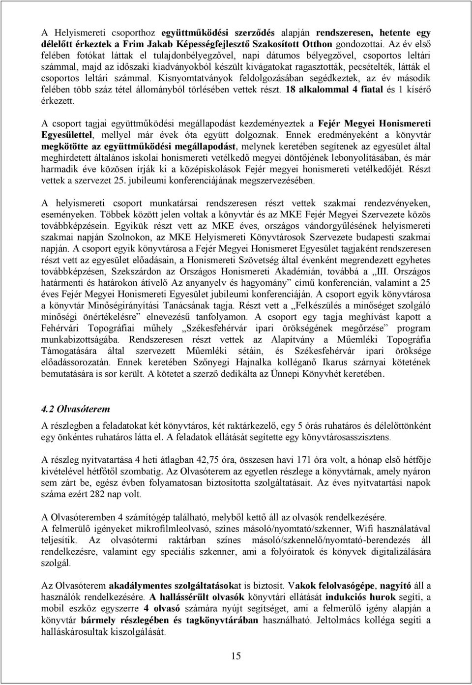 csoportos leltári számmal. Kisnyomtatványok feldolgozásában segédkeztek, az év második felében több száz tétel állományból törlésében vettek részt. 18 alkalommal 4 fiatal és 1 kísérő érkezett.