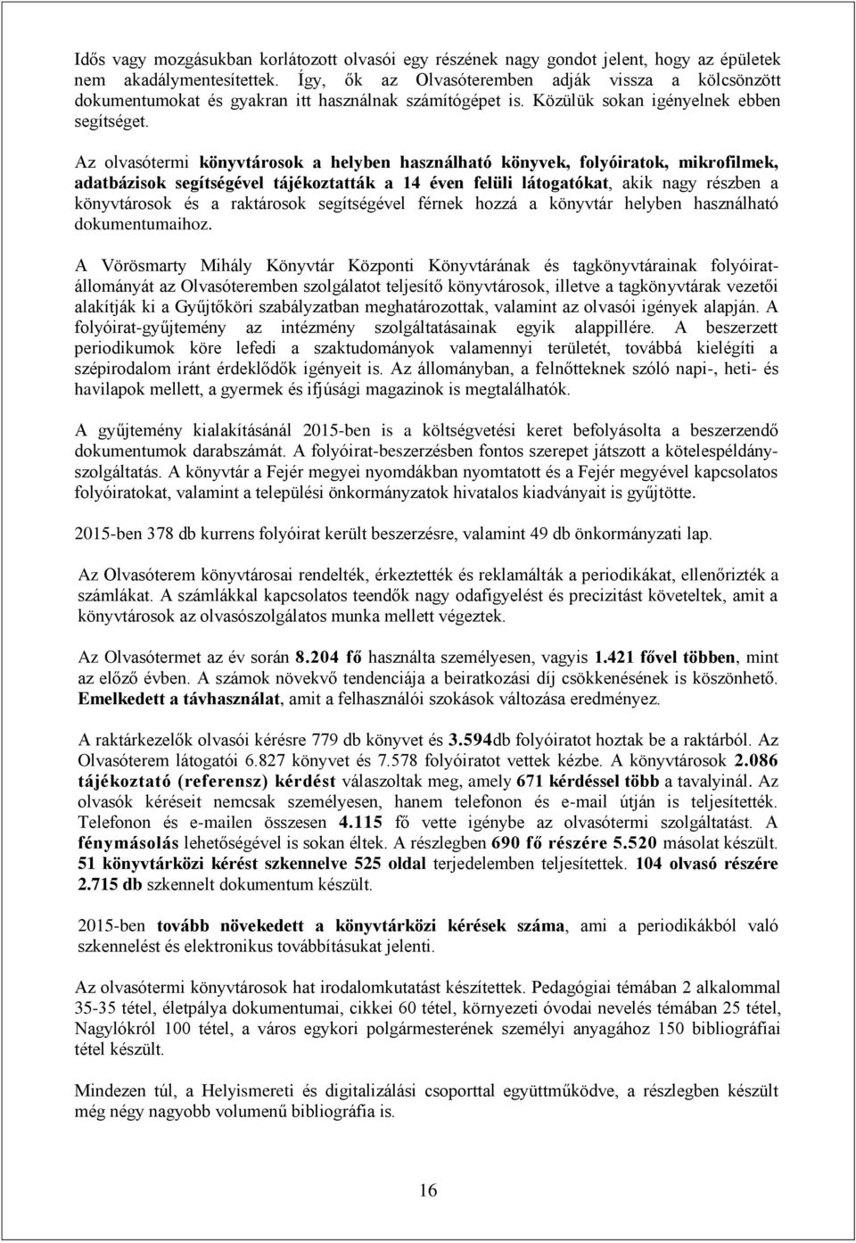 Az olvasótermi könyvtárosok a helyben használható könyvek, folyóiratok, mikrofilmek, adatbázisok segítségével tájékoztatták a 14 éven felüli látogatókat, akik nagy részben a könyvtárosok és a