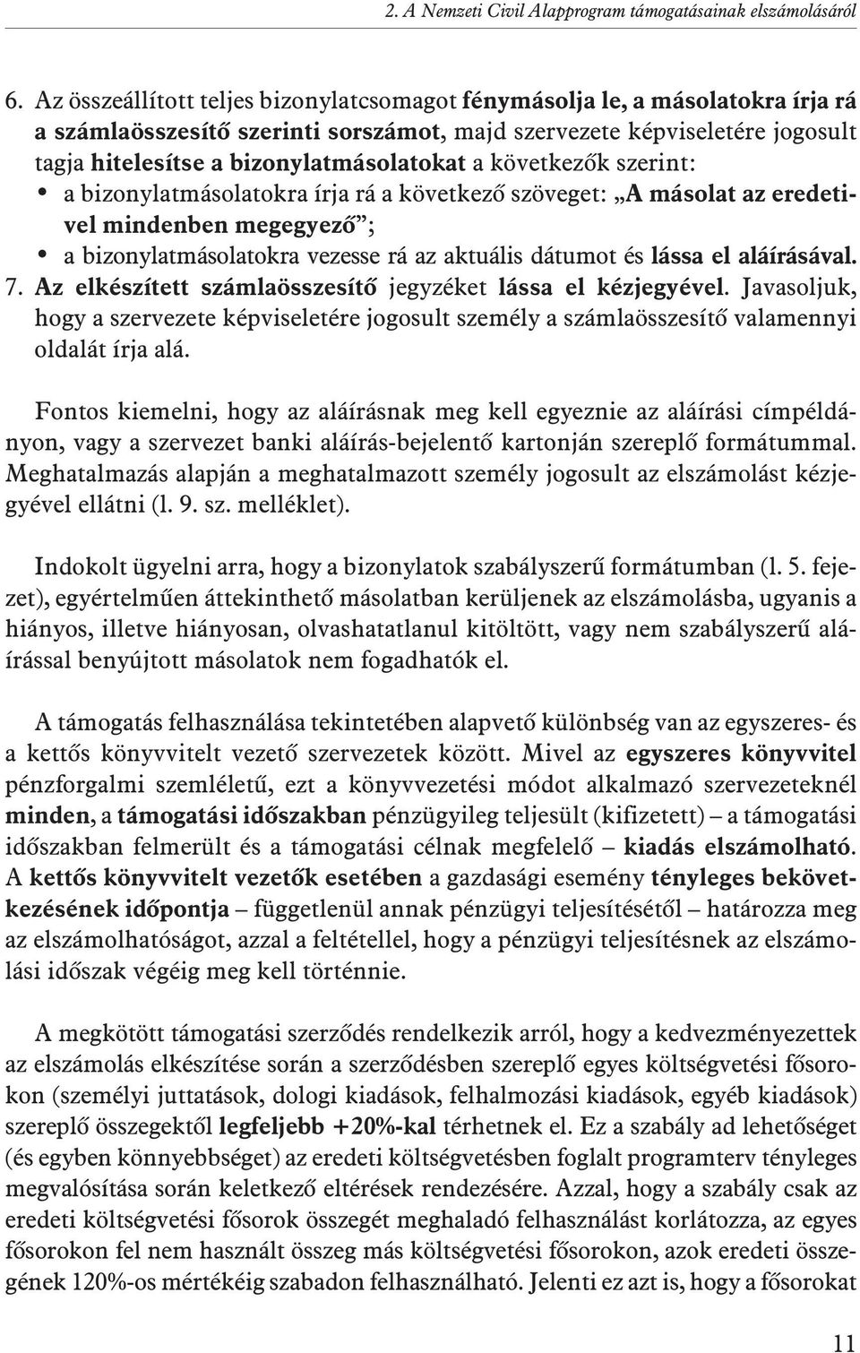 következõk szerint: a bizonylatmásolatokra írja rá a következõ szöveget: A másolat az eredetivel mindenben megegyezõ ; a bizonylatmásolatokra vezesse rá az aktuális dátumot és lássa el aláírásával. 7.