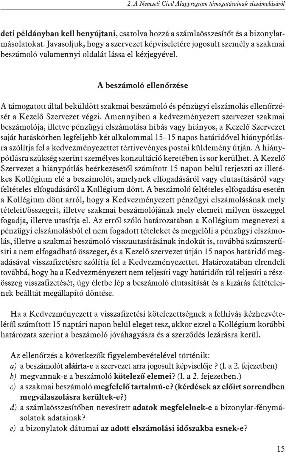 A beszámoló ellenõrzése A támogatott által beküldött szakmai beszámoló és pénzügyi elszámolás ellenõrzését a Kezelõ Szervezet végzi.