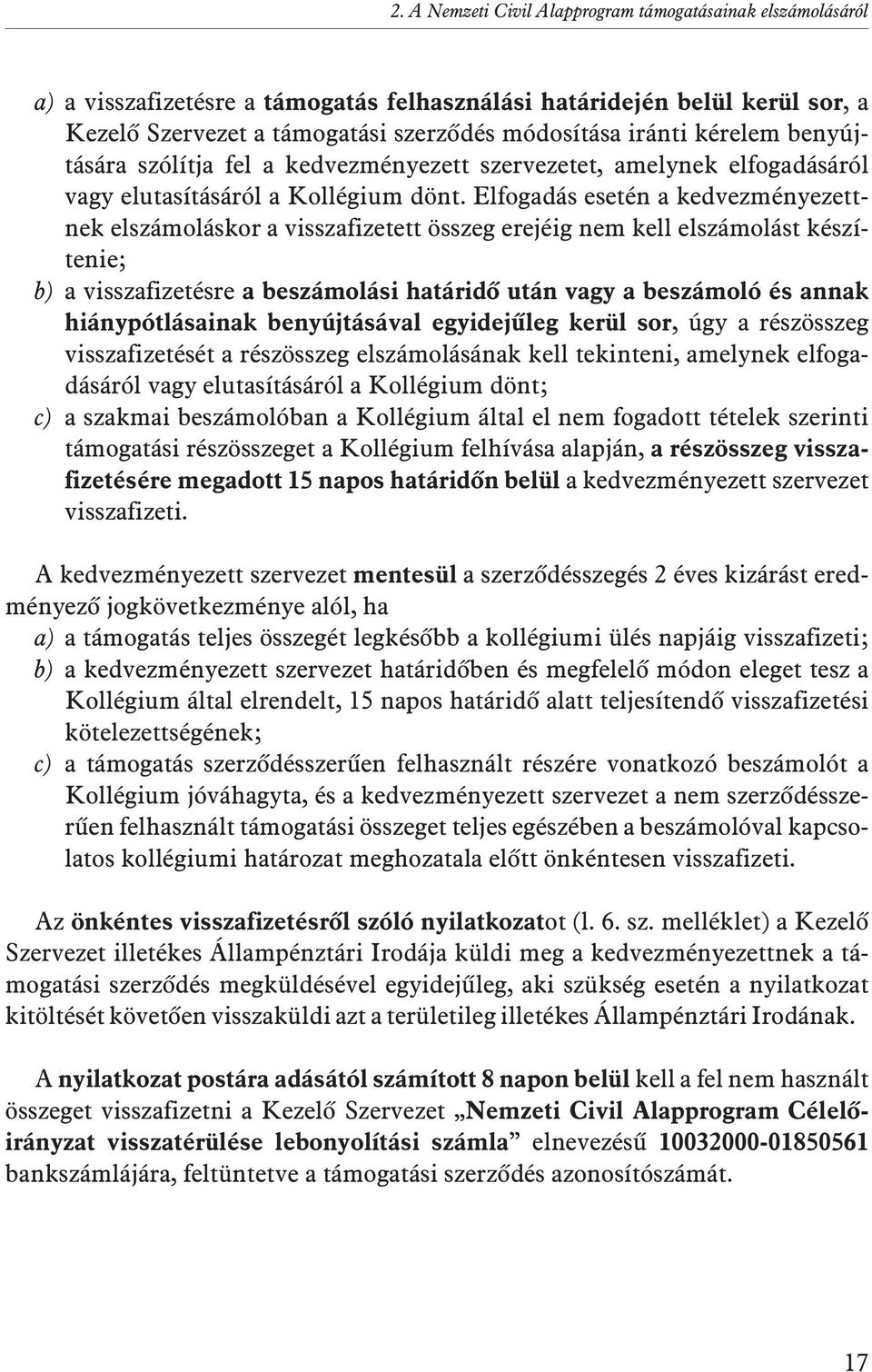 Elfogadás esetén a kedvezményezettnek elszámoláskor a visszafizetett összeg erejéig nem kell elszámolást készítenie; b) a visszafizetésre a beszámolási határidõ után vagy a beszámoló és annak