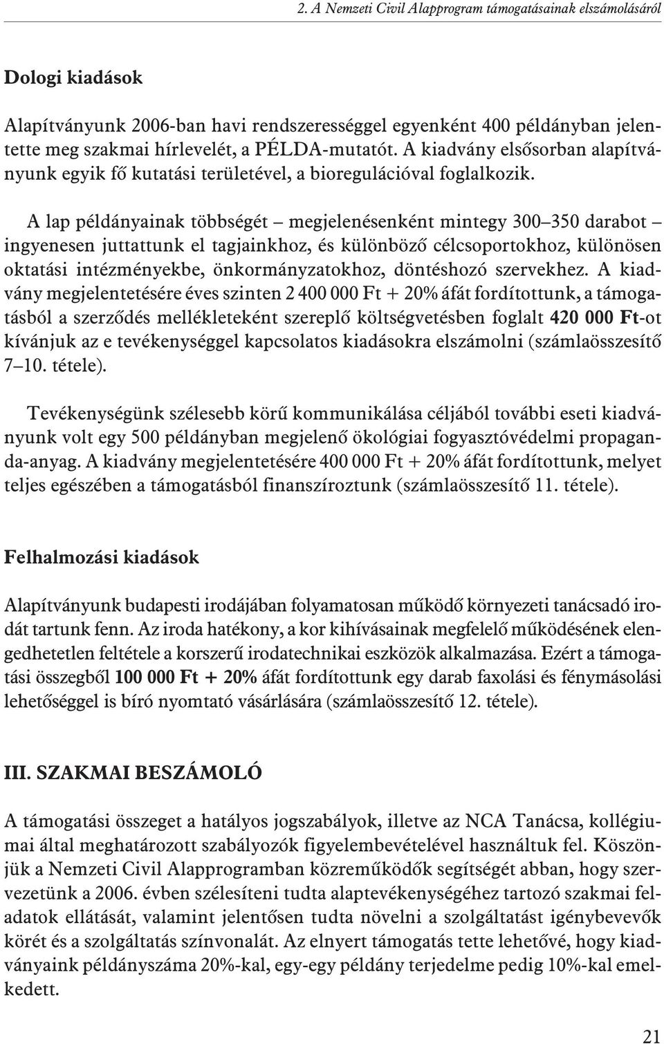 A lap példányainak többségét megjelenésenként mintegy 300 350 darabot ingyenesen juttattunk el tagjainkhoz, és különbözõ célcsoportokhoz, különösen oktatási intézményekbe, önkormányzatokhoz,