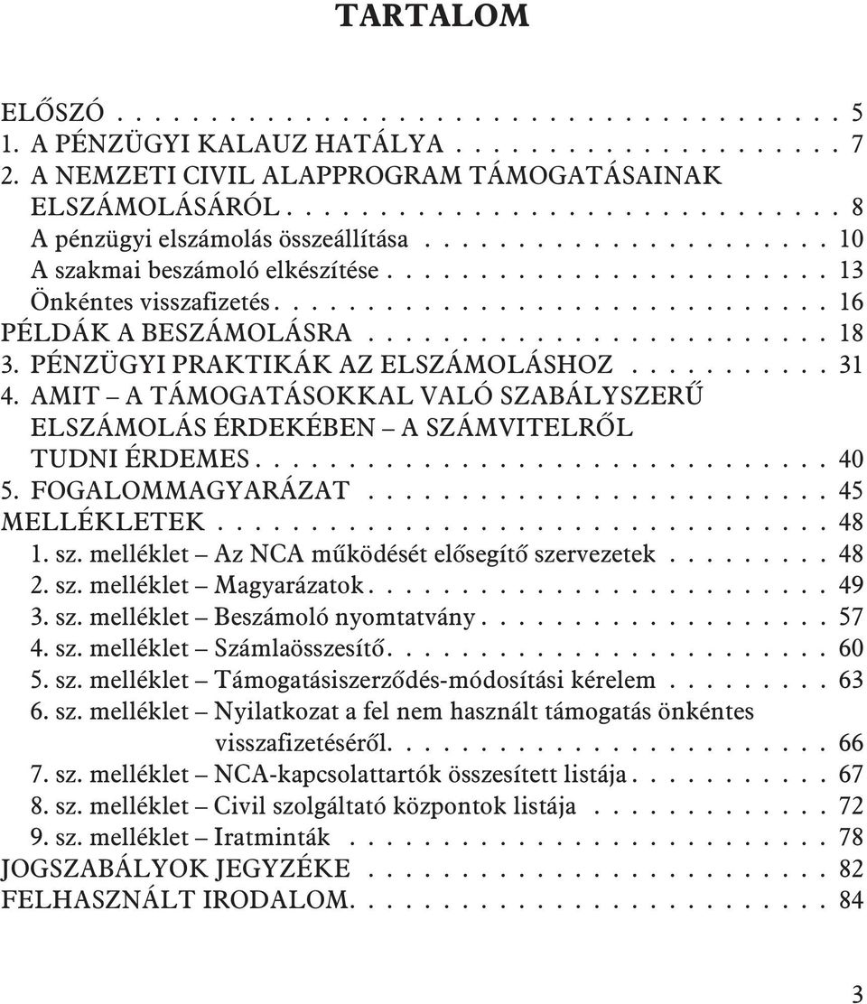 AMIT A TÁMOGATÁSOKKAL VALÓ SZABÁLYSZERÛ ELSZÁMOLÁS ÉRDEKÉBEN A SZÁMVITELRÕL TUDNI ÉRDEMES...40 5. FOGALOMMAGYARÁZAT... 45 MELLÉKLETEK................................. 48 1. sz.