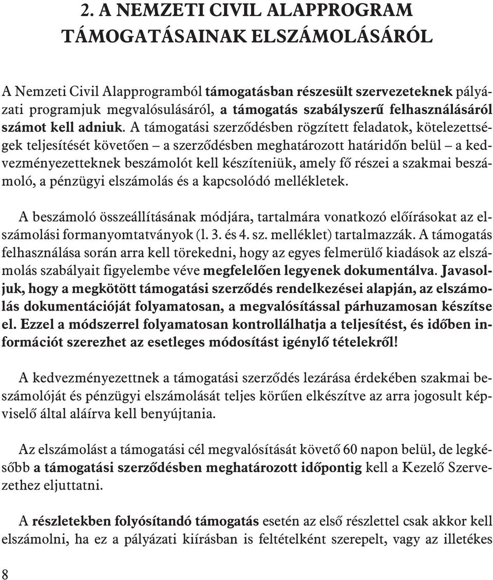 A támogatási szerzõdésben rögzített feladatok, kötelezettségek teljesítését követõen a szerzõdésben meghatározott határidõn belül a kedvezményezetteknek beszámolót kell készíteniük, amely fõ részei a