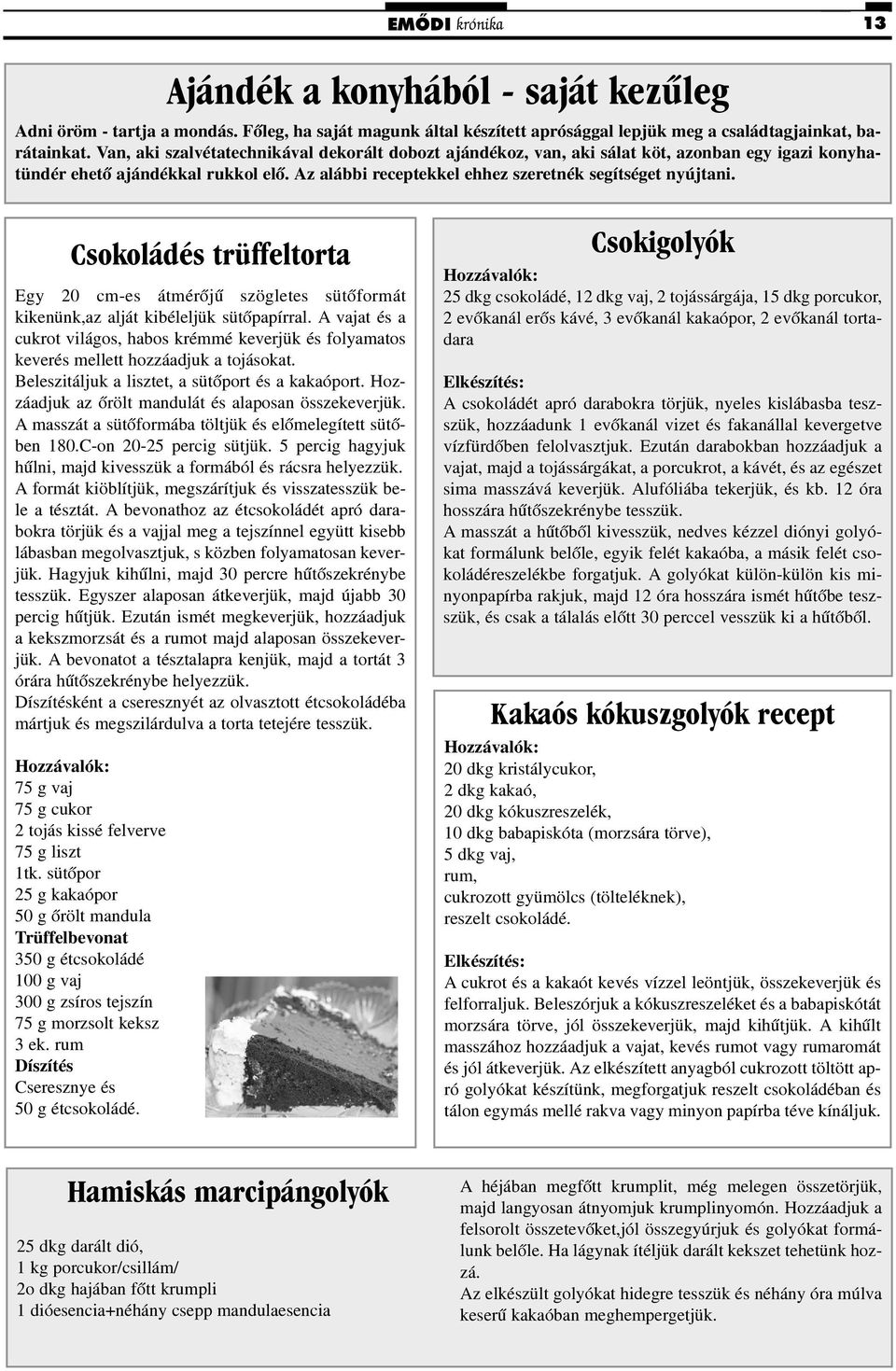 Csokoládés trüffeltorta Egy 20 cm-es átmérõjû szögletes sütõformát kikenünk,az alját kibéleljük sütõpapírral.