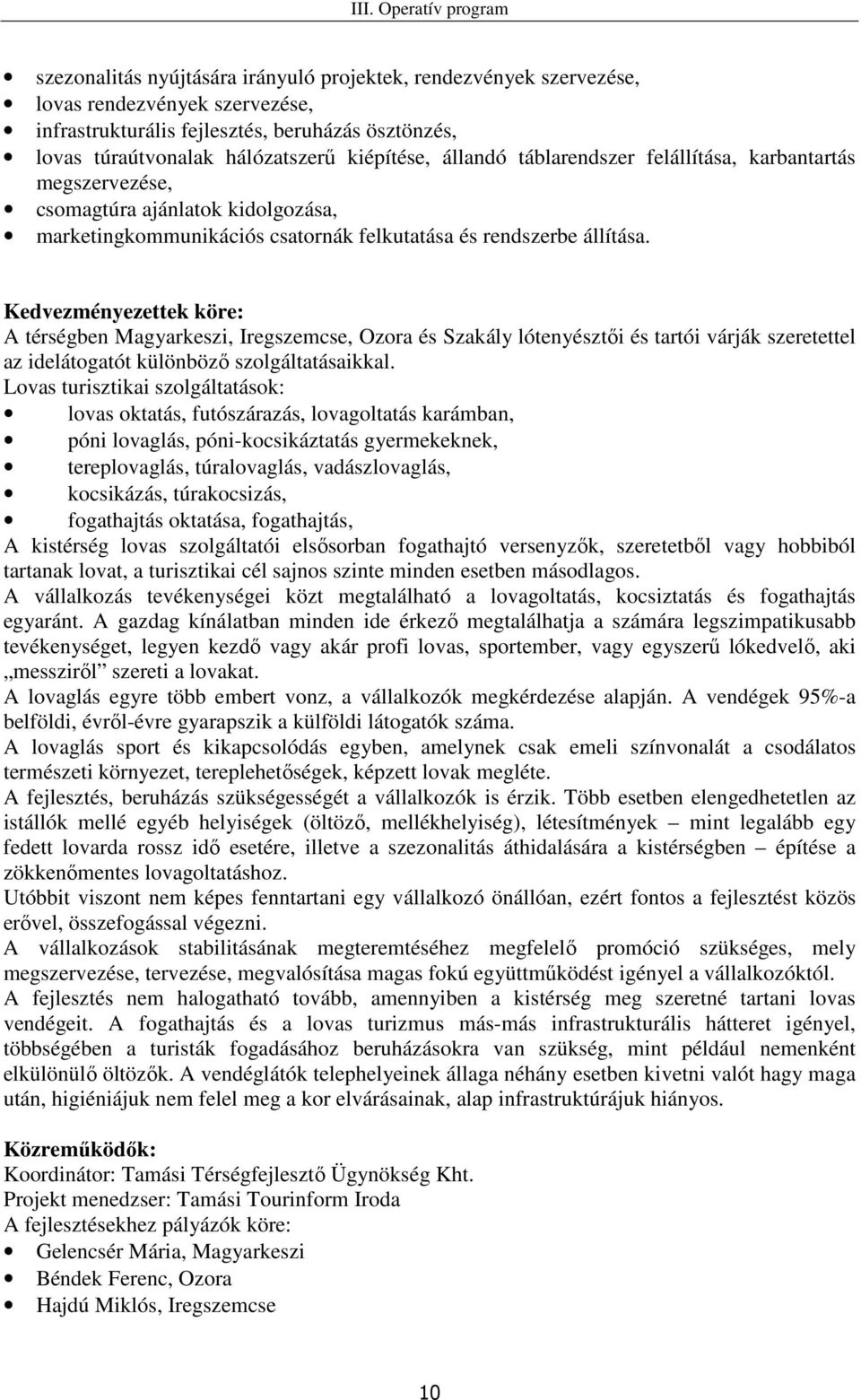 Kedvezményezettek köre: A térségben Magyarkeszi, Iregszemcse, Ozora és Szakály lótenyésztıi és tartói várják szeretettel az idelátogatót különbözı szolgáltatásaikkal.