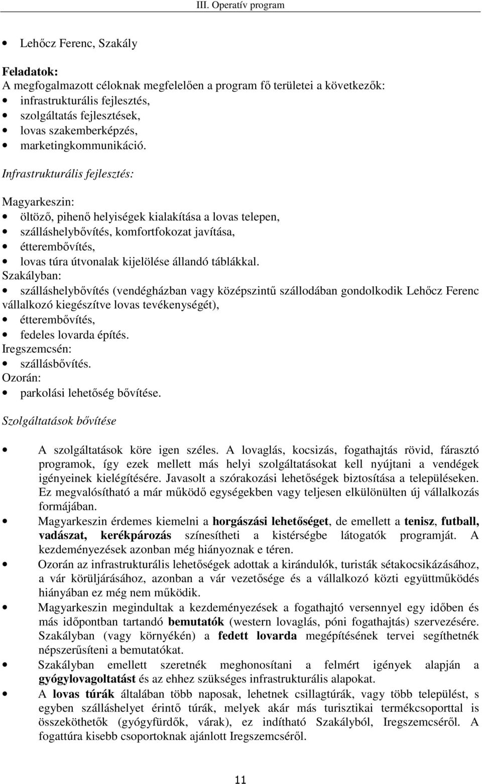 Infrastrukturális fejlesztés: Magyarkeszin: öltözı, pihenı helyiségek kialakítása a lovas telepen, szálláshelybıvítés, komfortfokozat javítása, étterembıvítés, lovas túra útvonalak kijelölése állandó