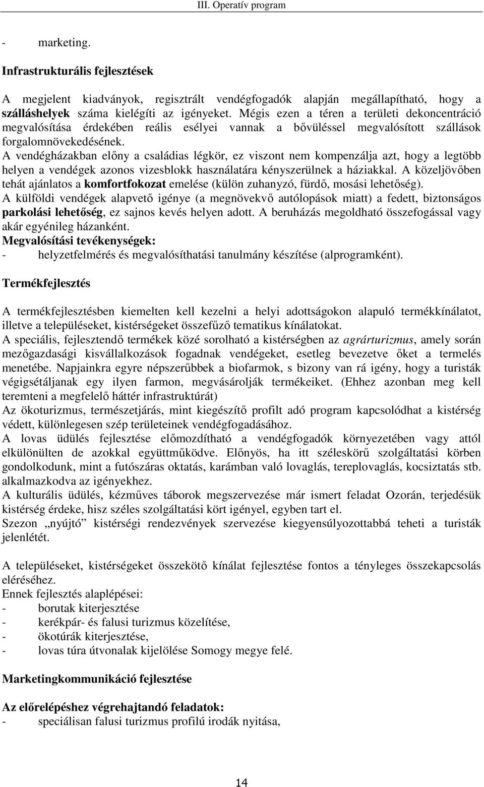 A vendégházakban elıny a családias légkör, ez viszont nem kompenzálja azt, hogy a legtöbb helyen a vendégek azonos vizesblokk használatára kényszerülnek a háziakkal.