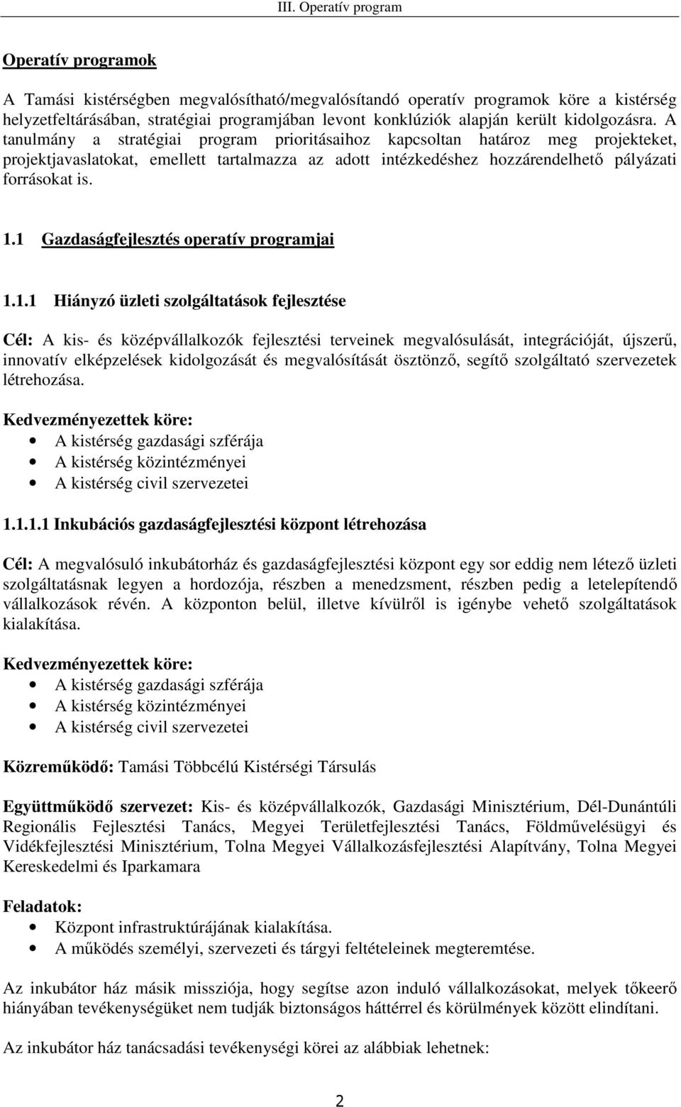 1 Gazdaságfejlesztés operatív programjai 1.1.1 Hiányzó üzleti szolgáltatások fejlesztése Cél: A kis- és középvállalkozók fejlesztési terveinek megvalósulását, integrációját, újszerő, innovatív