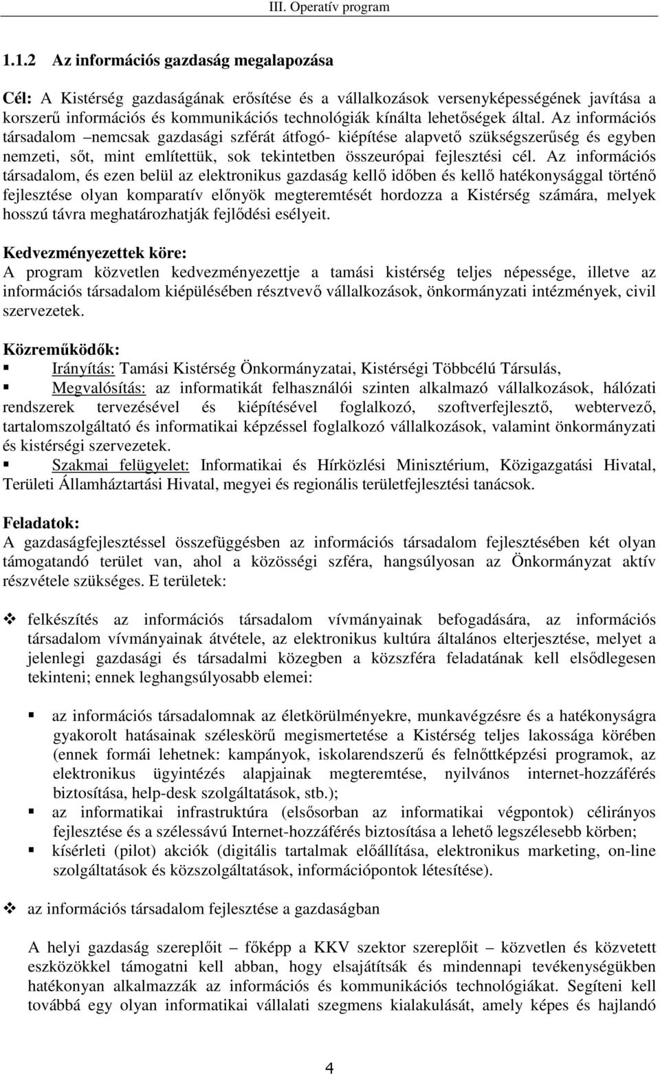 Az információs társadalom, és ezen belül az elektronikus gazdaság kellı idıben és kellı hatékonysággal történı fejlesztése olyan komparatív elınyök megteremtését hordozza a Kistérség számára, melyek