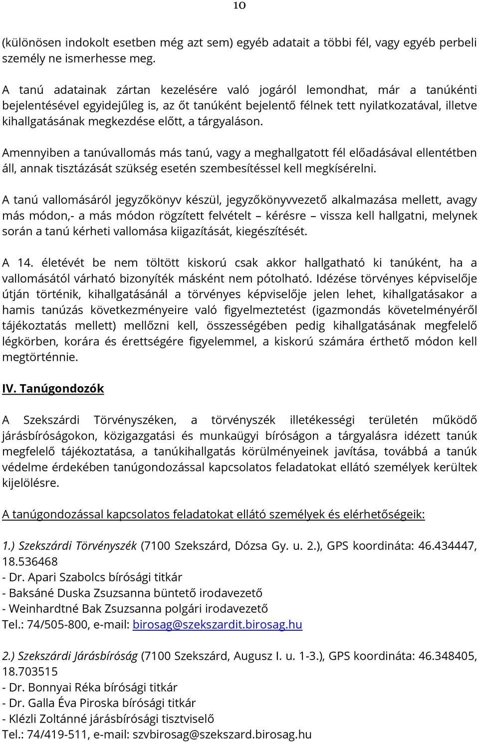 előtt, a tárgyaláson. Amennyiben a tanúvallomás más tanú, vagy a meghallgatott fél előadásával ellentétben áll, annak tisztázását szükség esetén szembesítéssel kell megkísérelni.