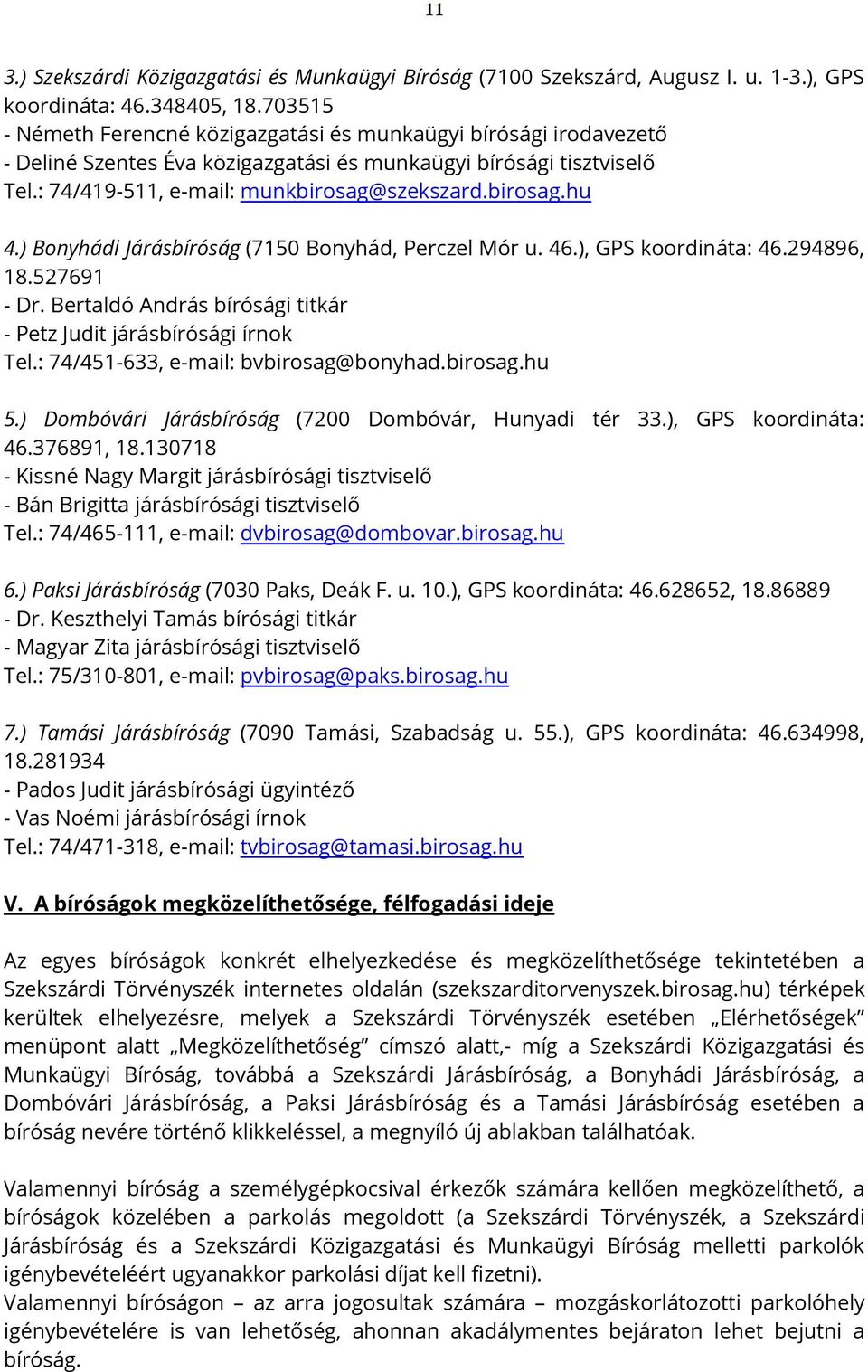 ) Bonyhádi Járásbíróság (7150 Bonyhád, Perczel Mór u. 46.), GPS koordináta: 46.294896, 18.527691 - Dr. Bertaldó András bírósági titkár - Petz Judit járásbírósági írnok Tel.