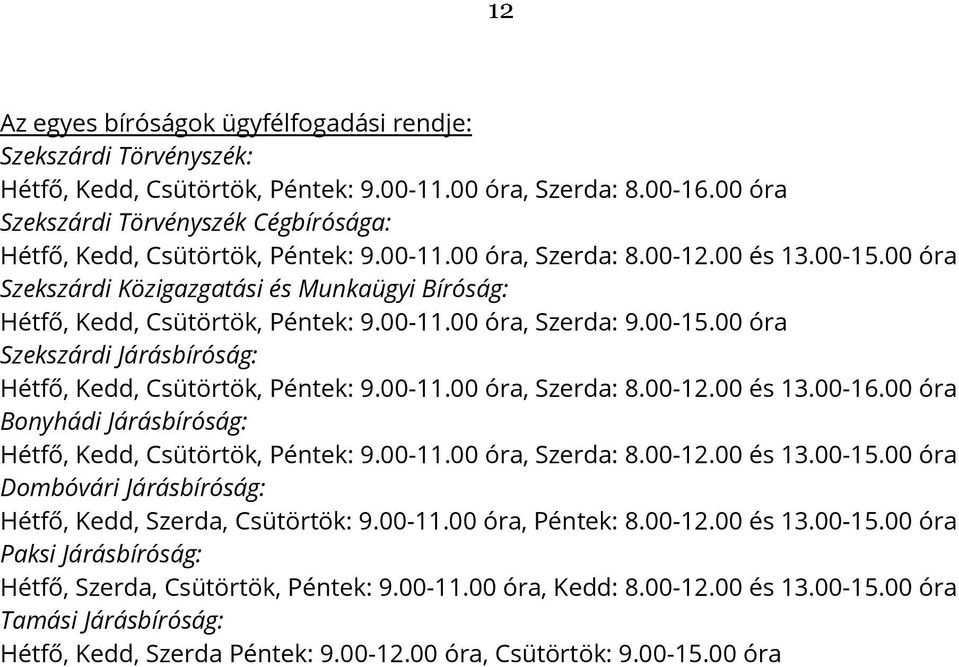 00 óra Szekszárdi Közigazgatási és Munkaügyi Bíróság: Hétfő, Kedd, Csütörtök, Péntek: 9.00-11.00 óra, Szerda: 9.00-15.00 óra Szekszárdi Járásbíróság: Hétfő, Kedd, Csütörtök, Péntek: 9.00-11.00 óra, Szerda: 8.