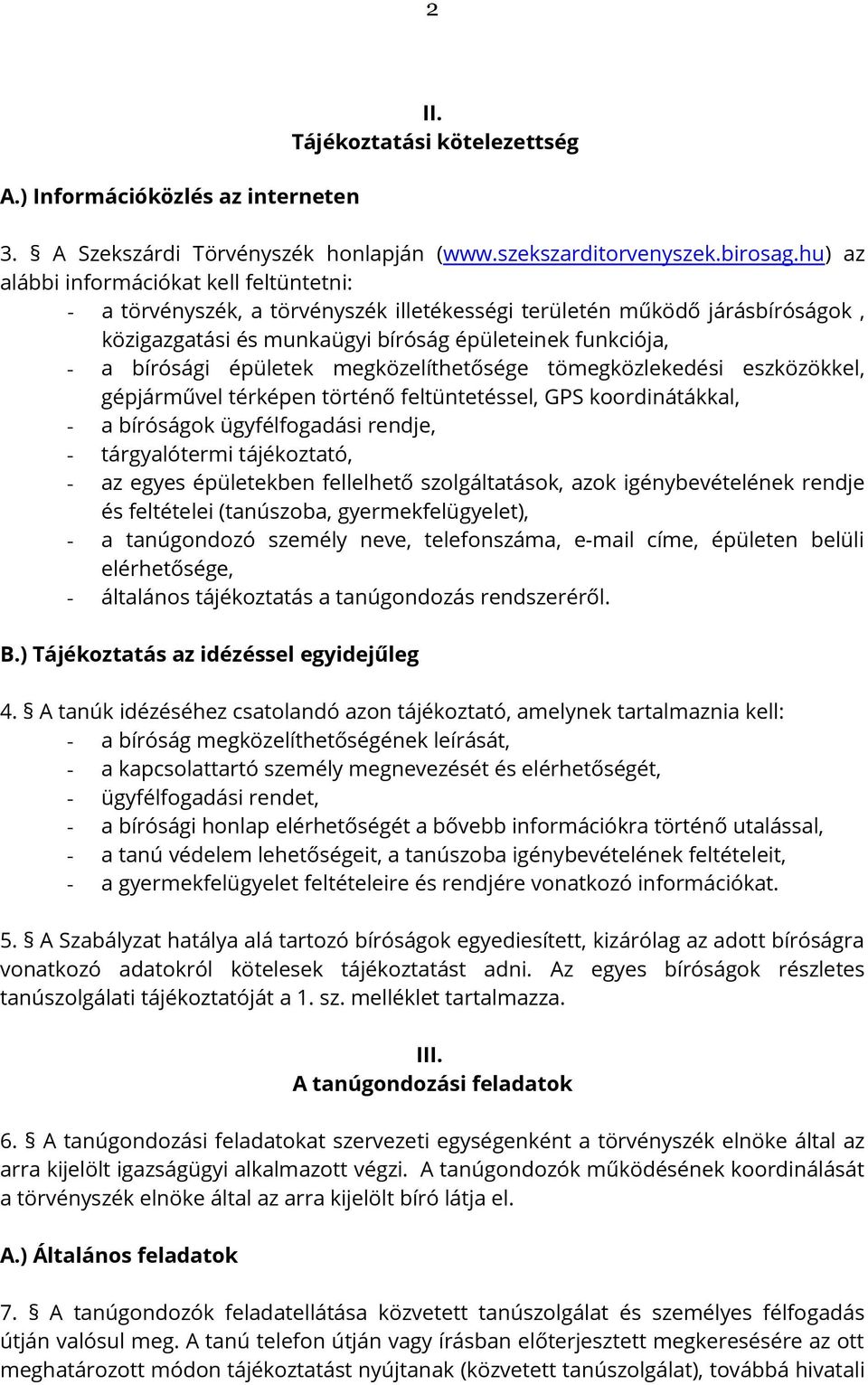 épületek megközelíthetősége tömegközlekedési eszközökkel, gépjárművel térképen történő feltüntetéssel, GPS koordinátákkal, - a bíróságok ügyfélfogadási rendje, - tárgyalótermi tájékoztató, - az egyes
